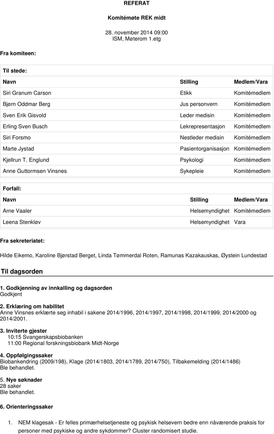 Busch Lekrepresentasjon Komitémedlem Siri Forsmo Nestleder medisin Komitémedlem Marte Jystad Pasientorganisasjon Komitémedlem Kjellrun T.