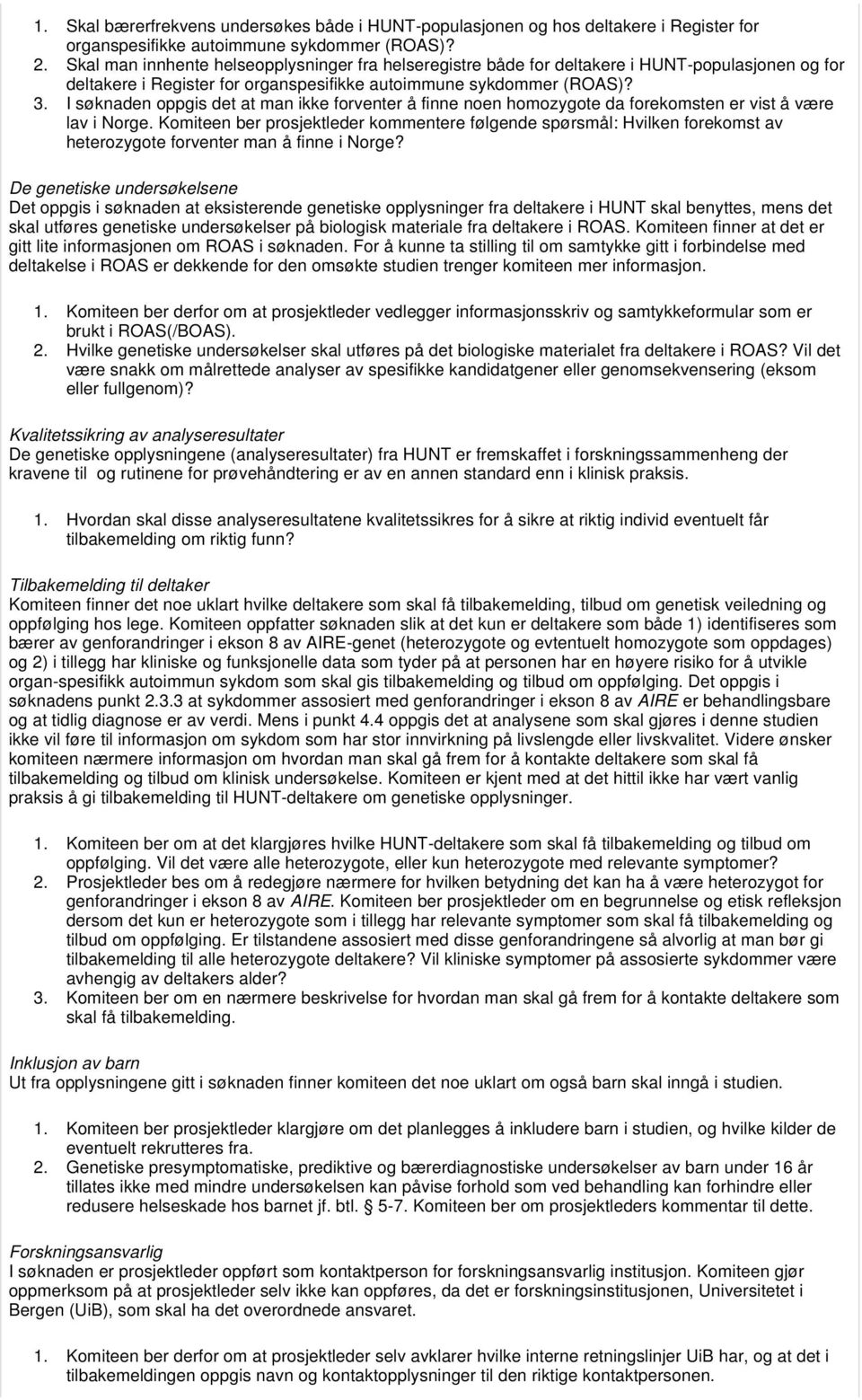 I søknaden oppgis det at man ikke forventer å finne noen homozygote da forekomsten er vist å være lav i Norge.