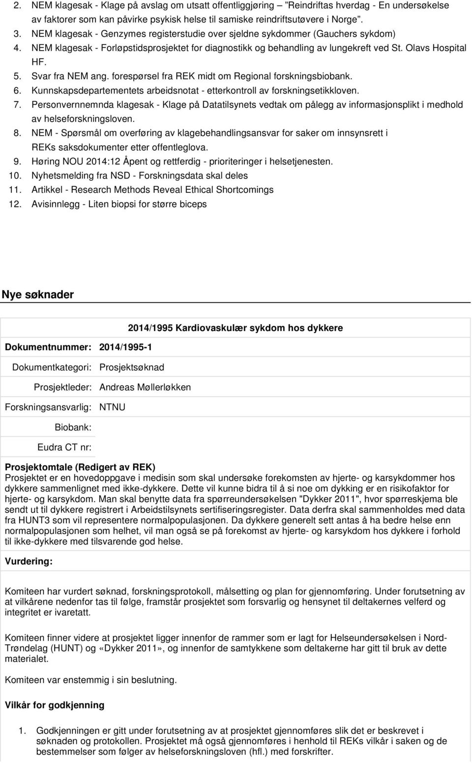 Svar fra NEM ang. forespørsel fra REK midt om Regional forskningsbiobank. 6. Kunnskapsdepartementets arbeidsnotat - etterkontroll av forskningsetikkloven. 7.