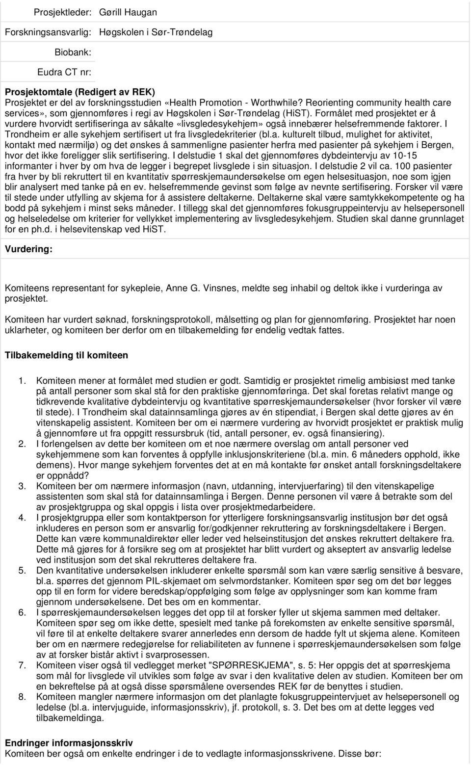 Formålet med prosjektet er å vurdere hvorvidt sertifiseringa av såkalte «livsgledesykehjem» også innebærer helsefremmende faktorer.