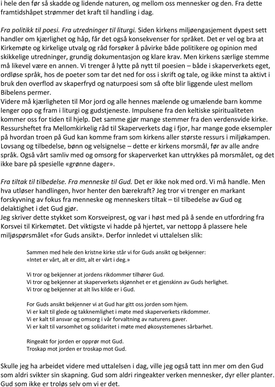 Det er vel og bra at Kirkemøte og kirkelige utvalg og råd forsøker å påvirke både politikere og opinion med skikkelige utredninger, grundig dokumentasjon og klare krav.