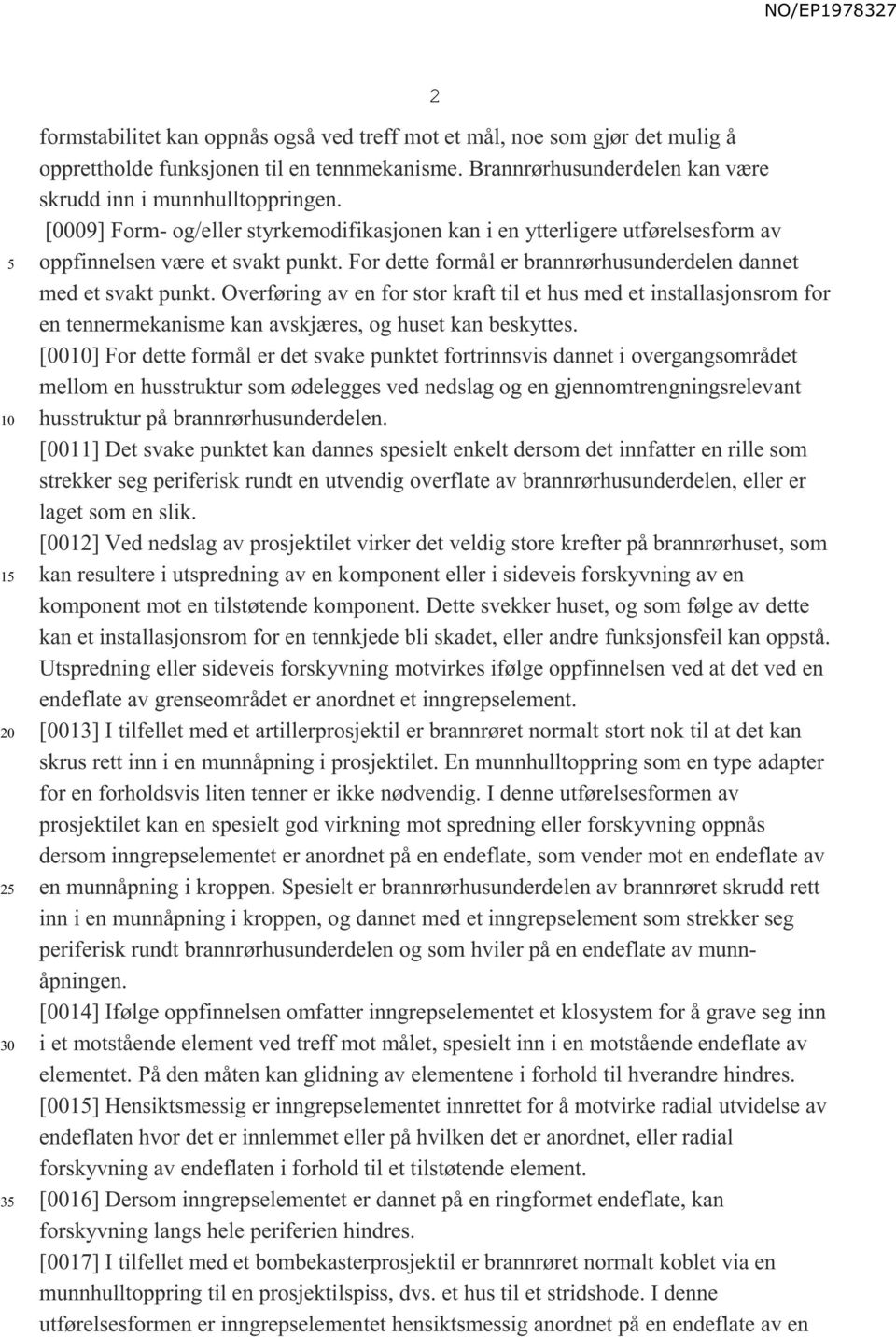 For dette formål er brannrørhusunderdelen dannet med et svakt punkt. Overføring av en for stor kraft til et hus med et installasjonsrom for en tennermekanisme kan avskjæres, og huset kan beskyttes.