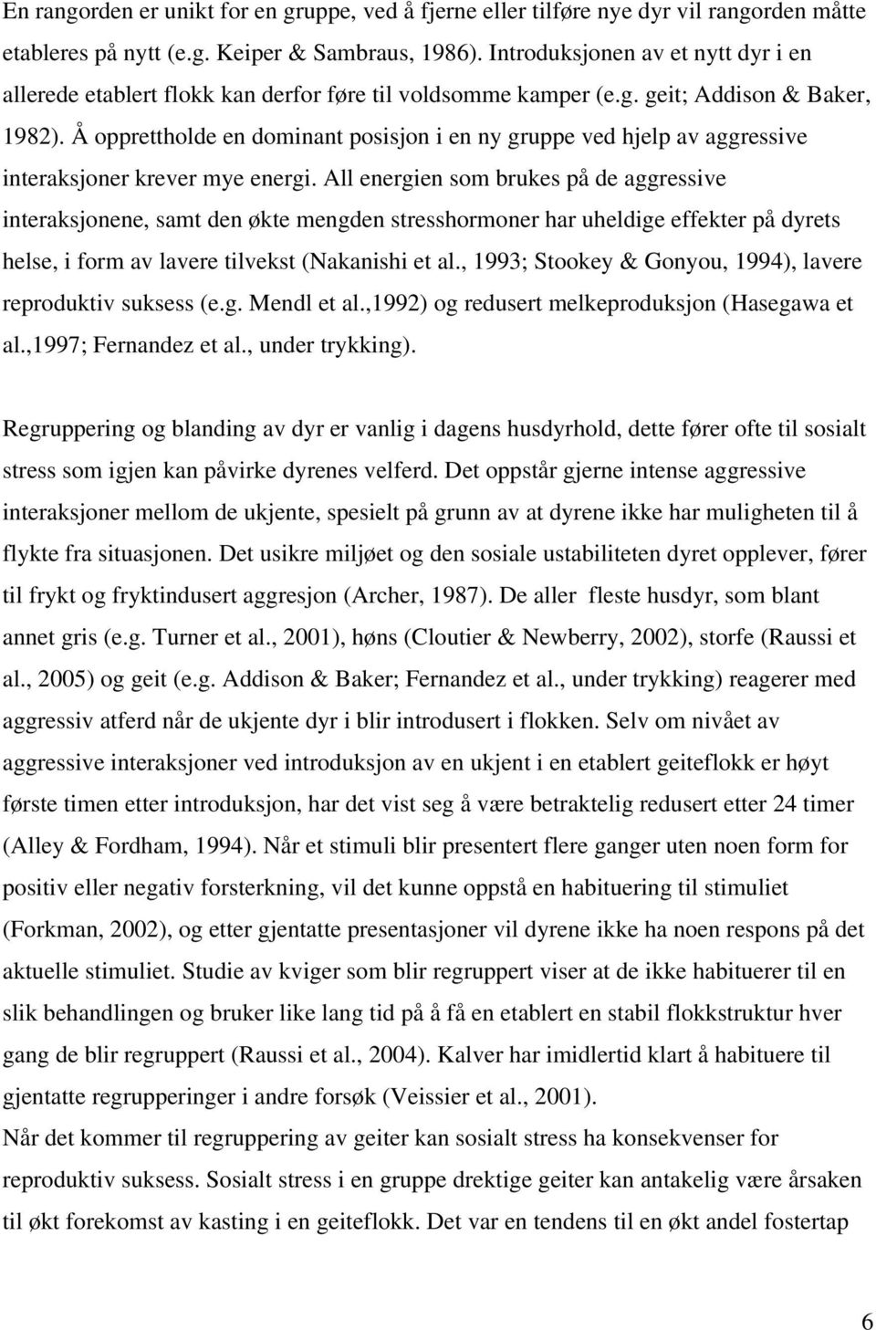 Å opprettholde en dominant posisjon i en ny gruppe ved hjelp av aggressive interaksjoner krever mye energi.