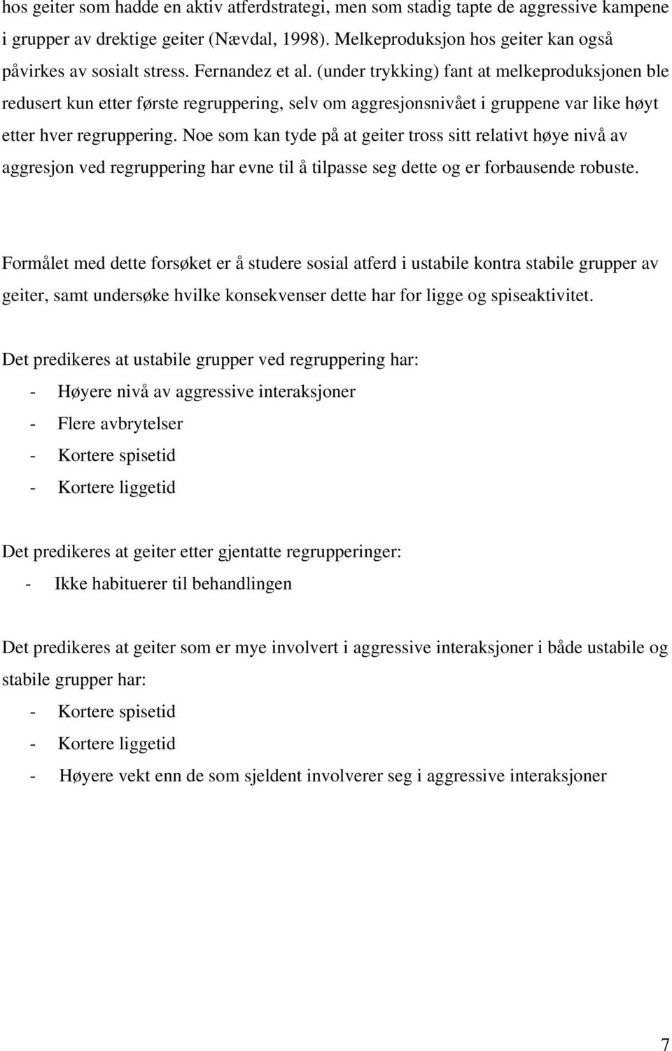 Noe som kan tyde på at geiter tross sitt relativt høye nivå av aggresjon ved regruppering har evne til å tilpasse seg dette og er forbausende robuste.