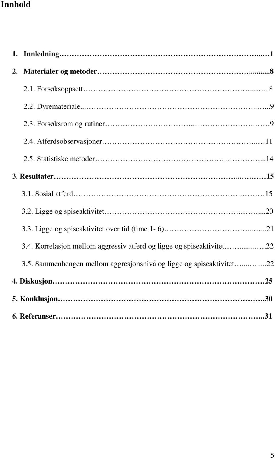 15 3.2. Ligge og spiseaktivitet....20 3.3. Ligge og spiseaktivitet over tid (time 1-6)......21 3.4.