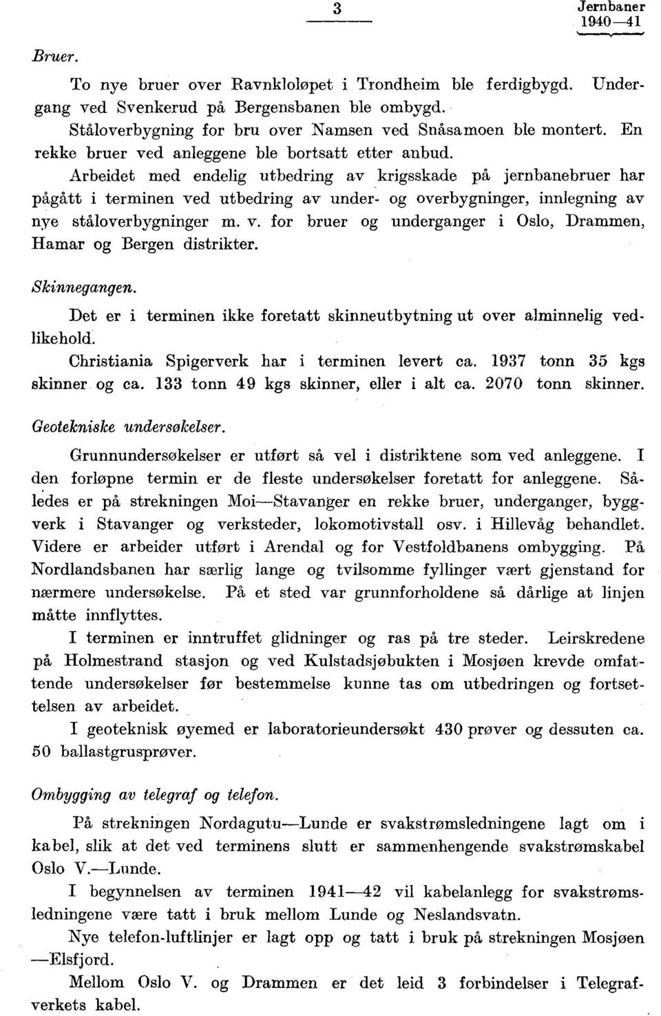 Arbeidet med endelig utbedring av krigsskade på jernbanebruer har pågått i terminen ved utbedring av under- og overbygninger, innlegning av nye ståloverbygninger m. v. for bruer og underganger i Oslo, Drammen, Hamar og Bergen distrikter.