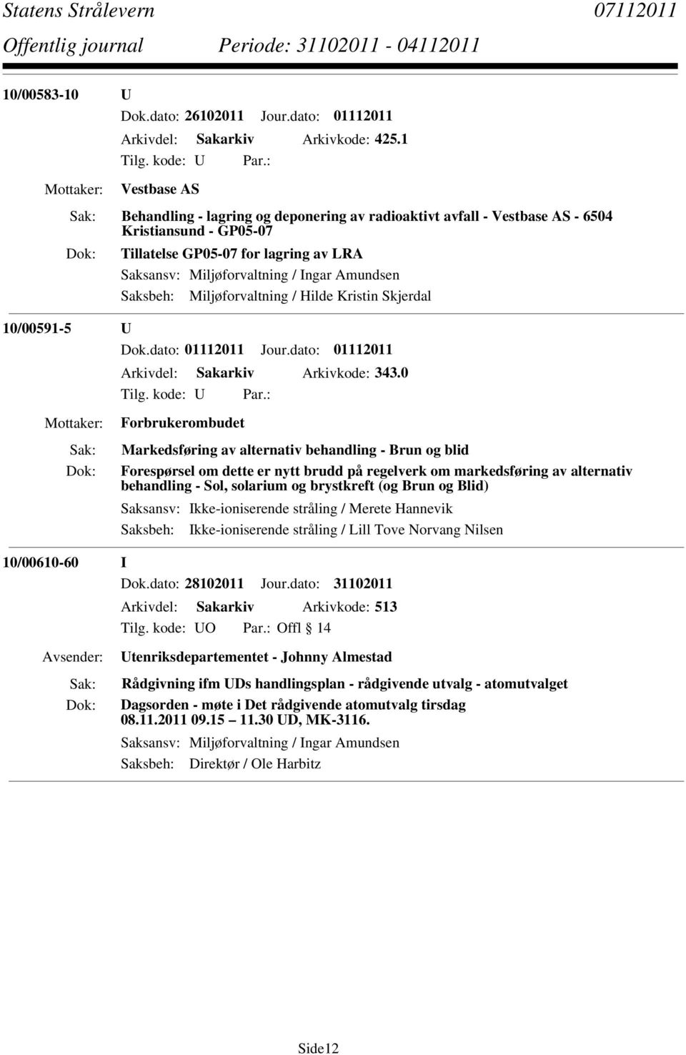 Saksbeh: Miljøforvaltning / Hilde Kristin Skjerdal 10/00591-5 U Dok.dato: 01112011 Jour.dato: 01112011 Arkivdel: Sakarkiv Arkivkode: 343.