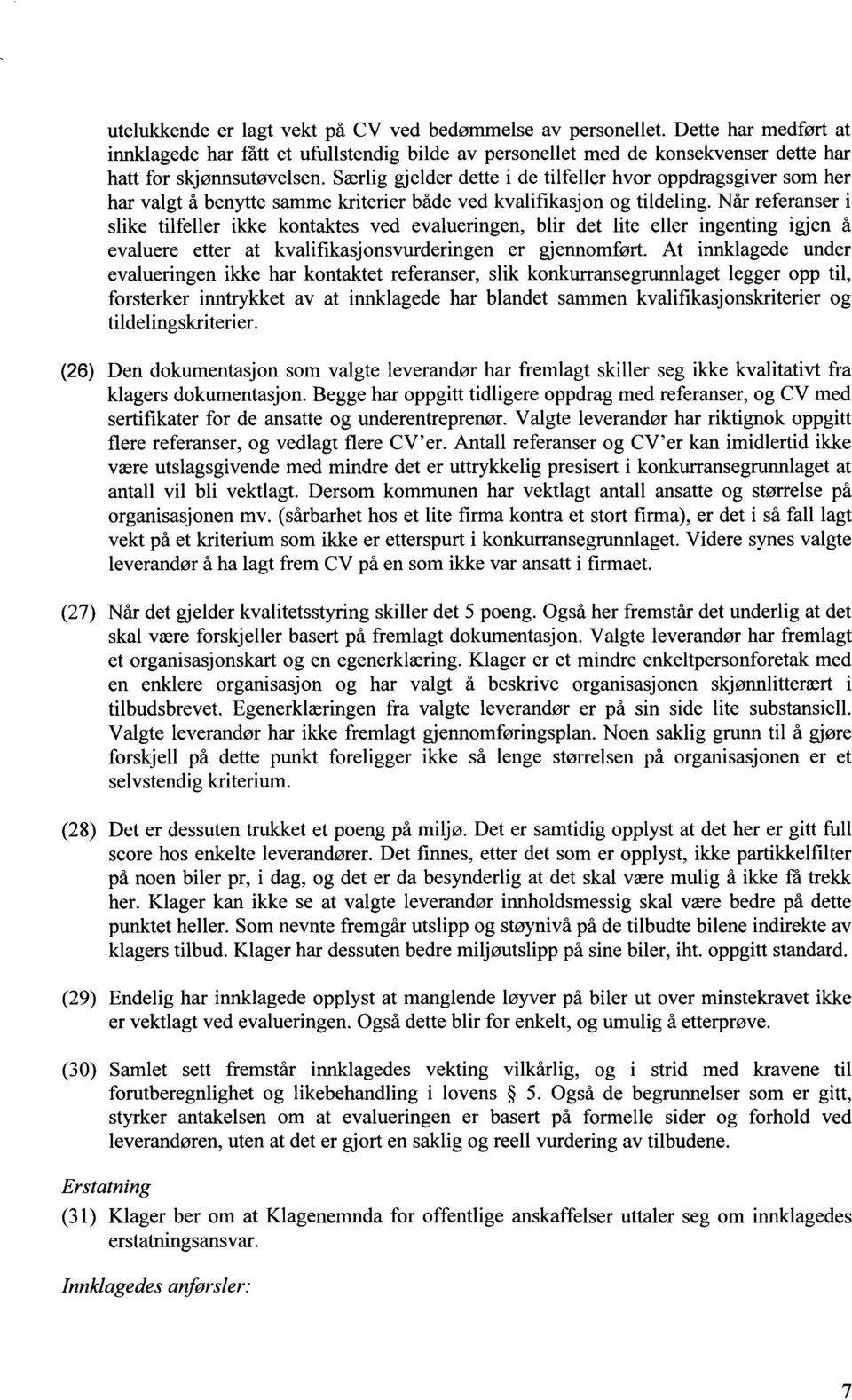 Når referanser i slike tilfeller ikke kontaktes ved evalueringen, blir det lite eller ingenting igjen å evaluere etter at kvalifikasjonsvurderingen er gjennomført.