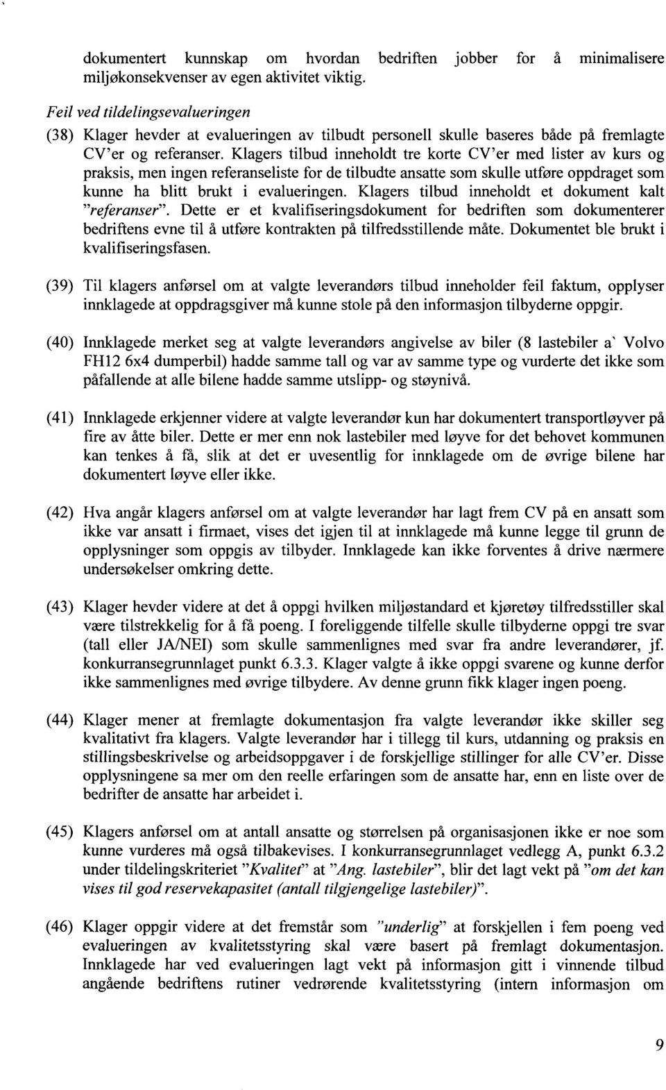 Klagers tilbud inneholdt tre korte CV'er med lister av kurs og praksis, men ingen referanseliste for de tilbudte ansatte som skulle utføre oppdraget som kunne ha blitt brukt i evalueringen.