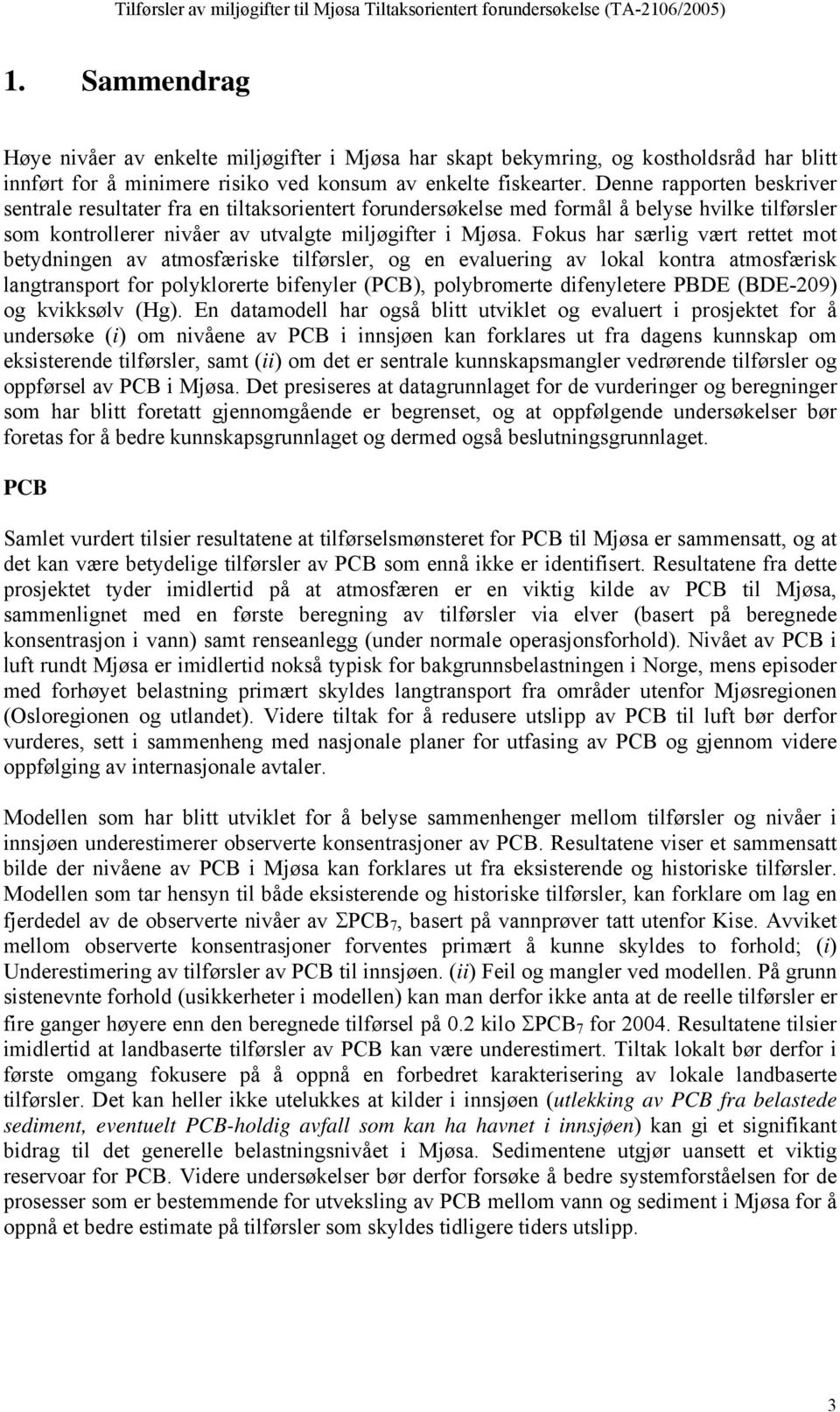 Fokus har særlig vært rettet mot betydningen av atmosfæriske tilførsler, og en evaluering av lokal kontra atmosfærisk langtransport for polyklorerte bifenyler (PCB), polybromerte difenyletere PBDE