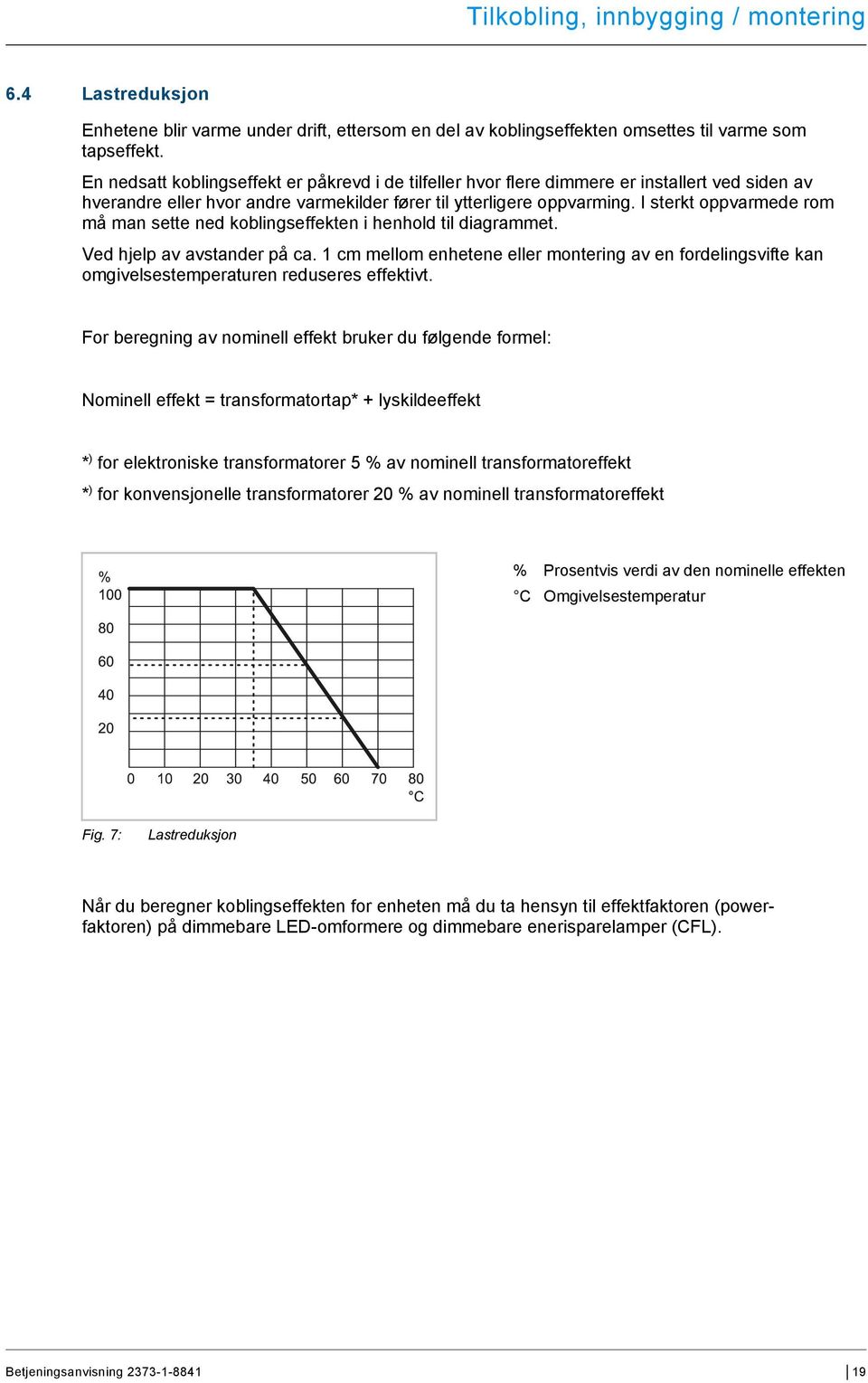 I sterkt oppvarmede rom må man sette ned koblingseffekten i henhold til diagrammet. Ved hjelp av avstander på ca.