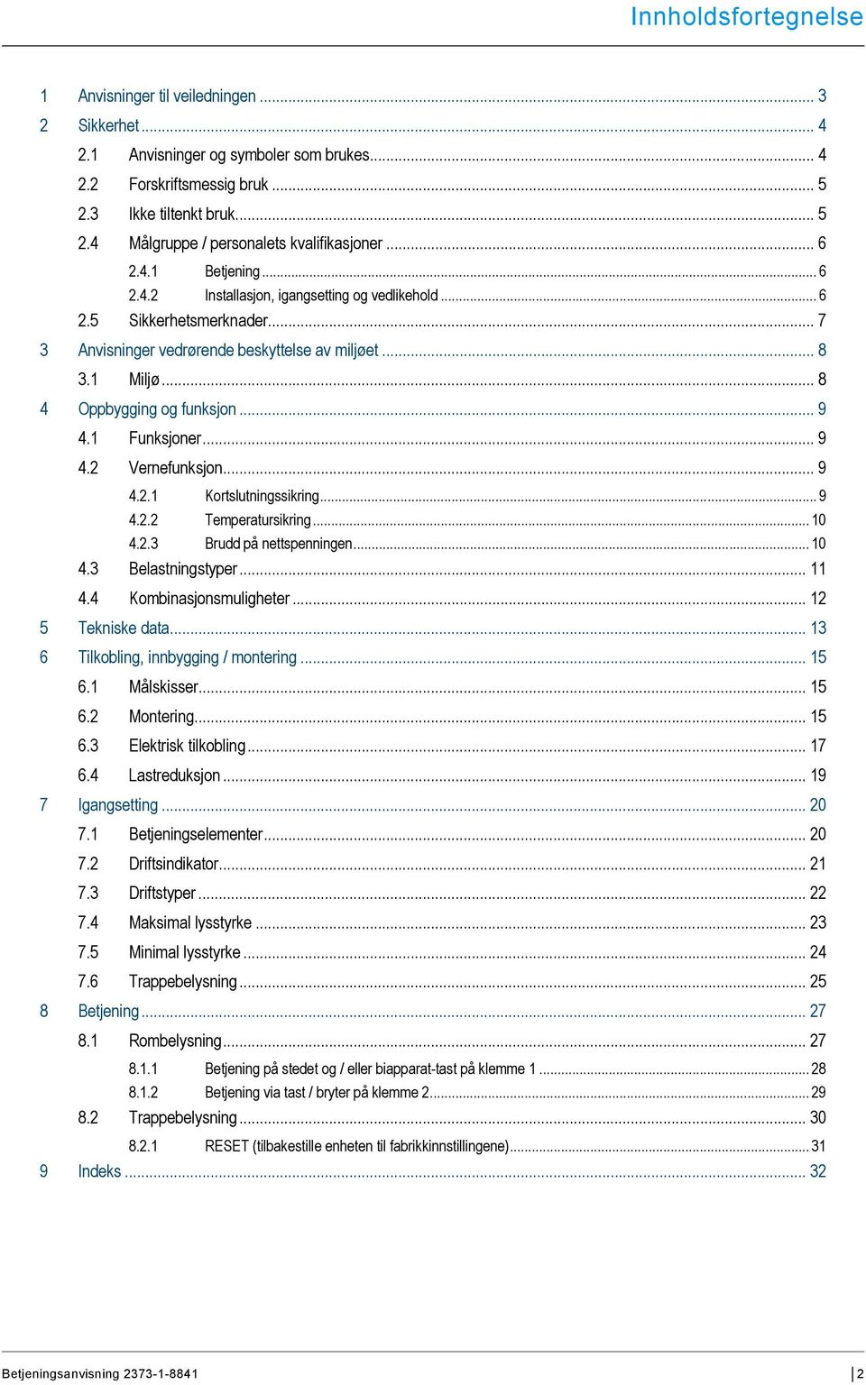 .. 7 3 Anvisninger vedrørende beskyttelse av miljøet... 8 3.1 Miljø... 8 4 Oppbygging og funksjon... 9 4.1 Funksjoner... 9 4.2 Vernefunksjon... 9 4.2.1 Kortslutningssikring... 9 4.2.2 Temperatursikring.