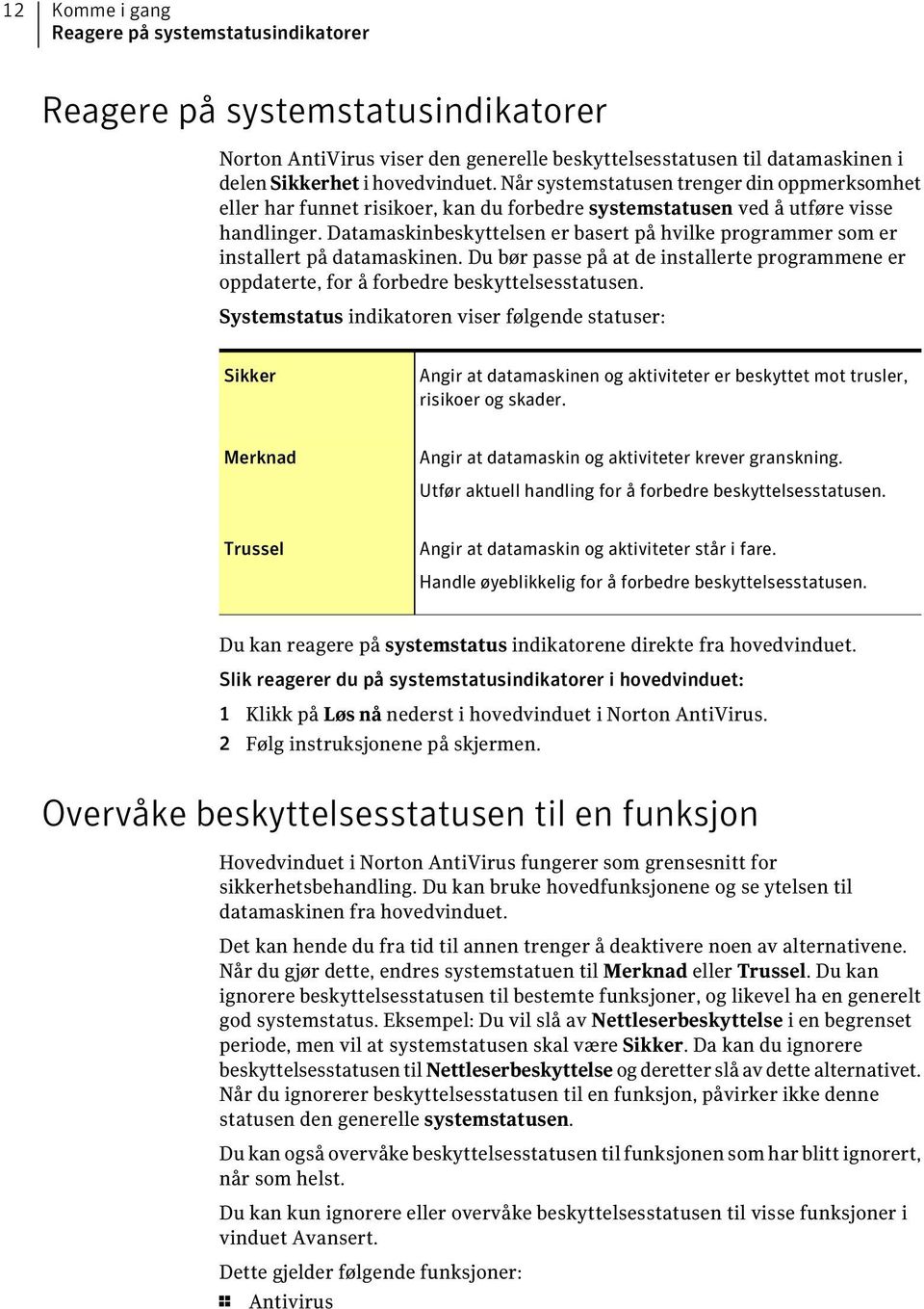 Datamaskinbeskyttelsen er basert på hvilke programmer som er installert på datamaskinen. Du bør passe på at de installerte programmene er oppdaterte, for å forbedre beskyttelsesstatusen.