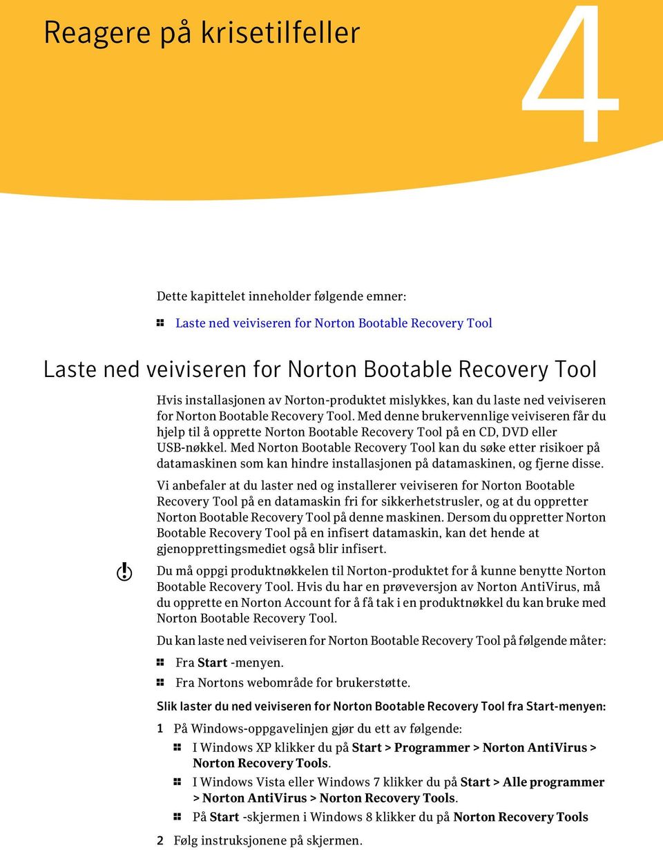 Med denne brukervennlige veiviseren får du hjelp til å opprette Norton Bootable Recovery Tool på en CD, DVD eller USB-nøkkel.