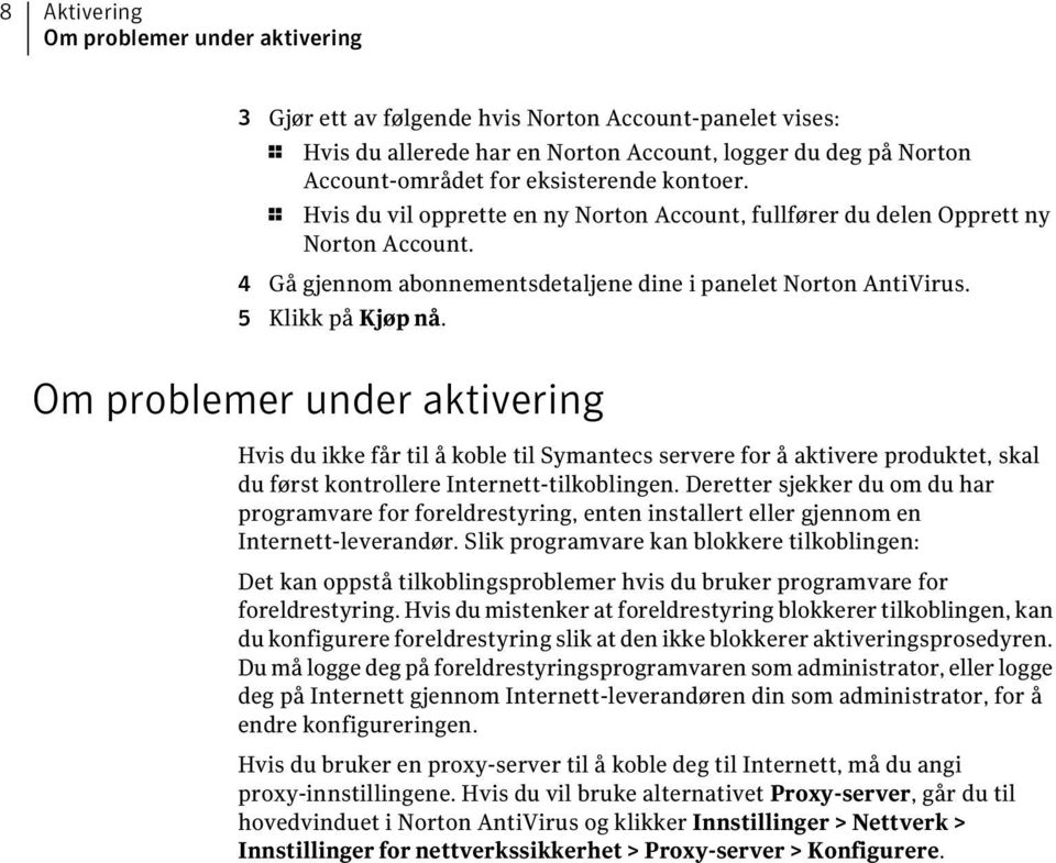 Om problemer under aktivering Hvis du ikke får til å koble til Symantecs servere for å aktivere produktet, skal du først kontrollere Internett-tilkoblingen.