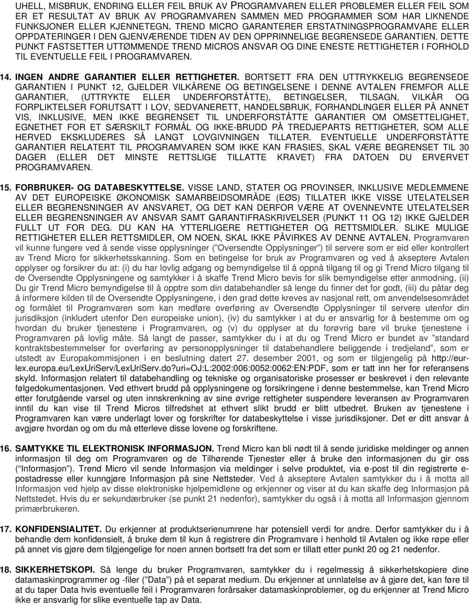 DETTE PUNKT FASTSETTER UTTØMMENDE TREND MICROS ANSVAR OG DINE ENESTE RETTIGHETER I FORHOLD TIL EVENTUELLE FEIL I PROGRAMVAREN. 14. INGEN ANDRE GARANTIER ELLER RETTIGHETER.