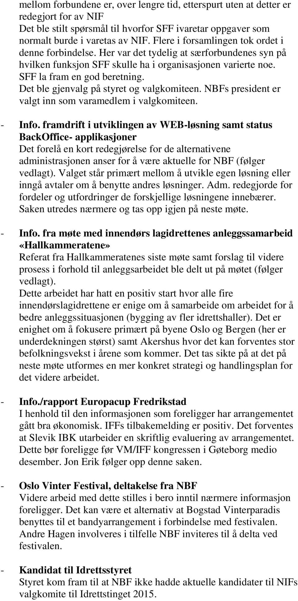 Det ble gjenvalg på styret og valgkomiteen. NBFs president er valgt inn som varamedlem i valgkomiteen. - Info.