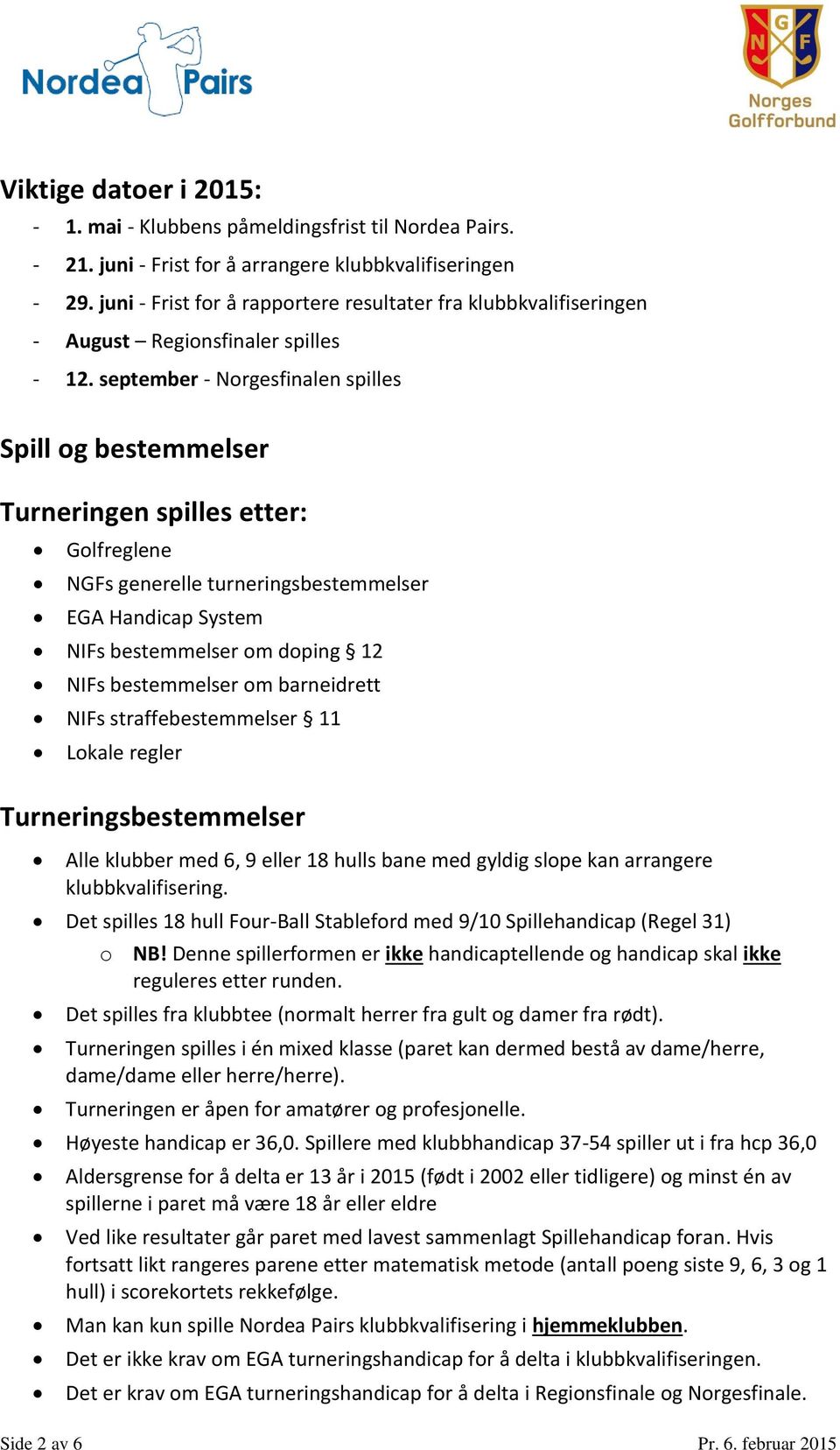 september - Norgesfinalen spilles Spill og bestemmelser Turneringen spilles etter: Golfreglene NGFs generelle turneringsbestemmelser EGA Handicap System NIFs bestemmelser om doping 12 NIFs