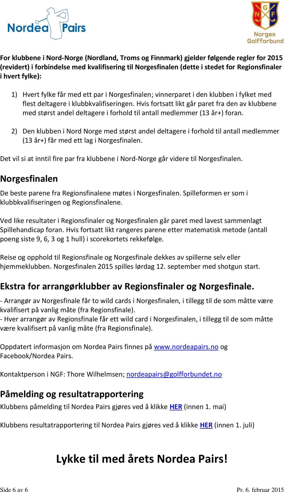 Hvis fortsatt likt går paret fra den av klubbene med størst andel deltagere i forhold til antall medlemmer (13 år+) foran.