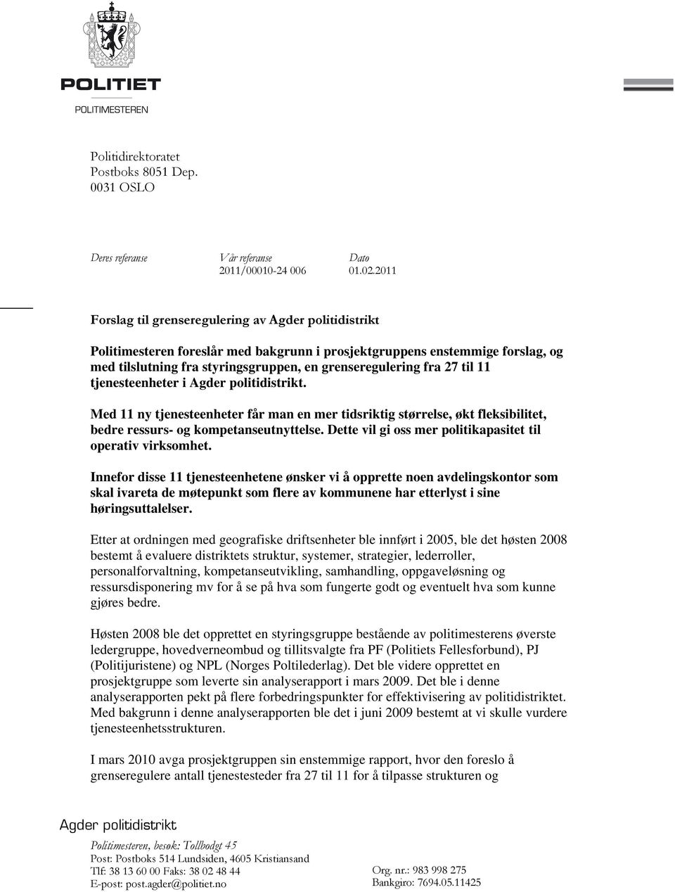 27 til 11 tjenesteenheter i Agder politidistrikt. Med 11 ny tjenesteenheter får man en mer tidsriktig størrelse, økt fleksibilitet, bedre ressurs- og kompetanseutnyttelse.