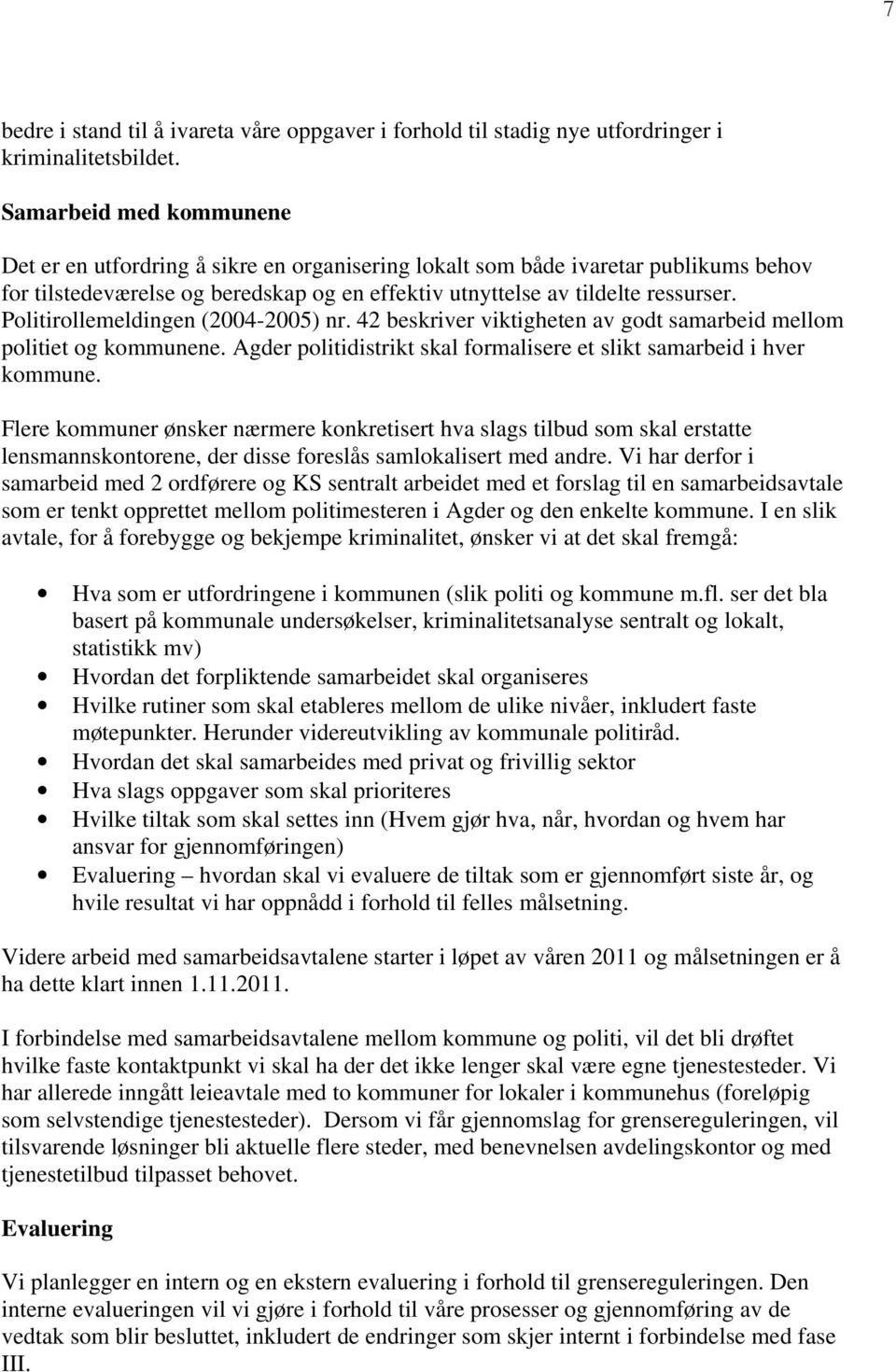 Politirollemeldingen (2004-2005) nr. 42 beskriver viktigheten av godt samarbeid mellom politiet og kommunene. Agder politidistrikt skal formalisere et slikt samarbeid i hver kommune.