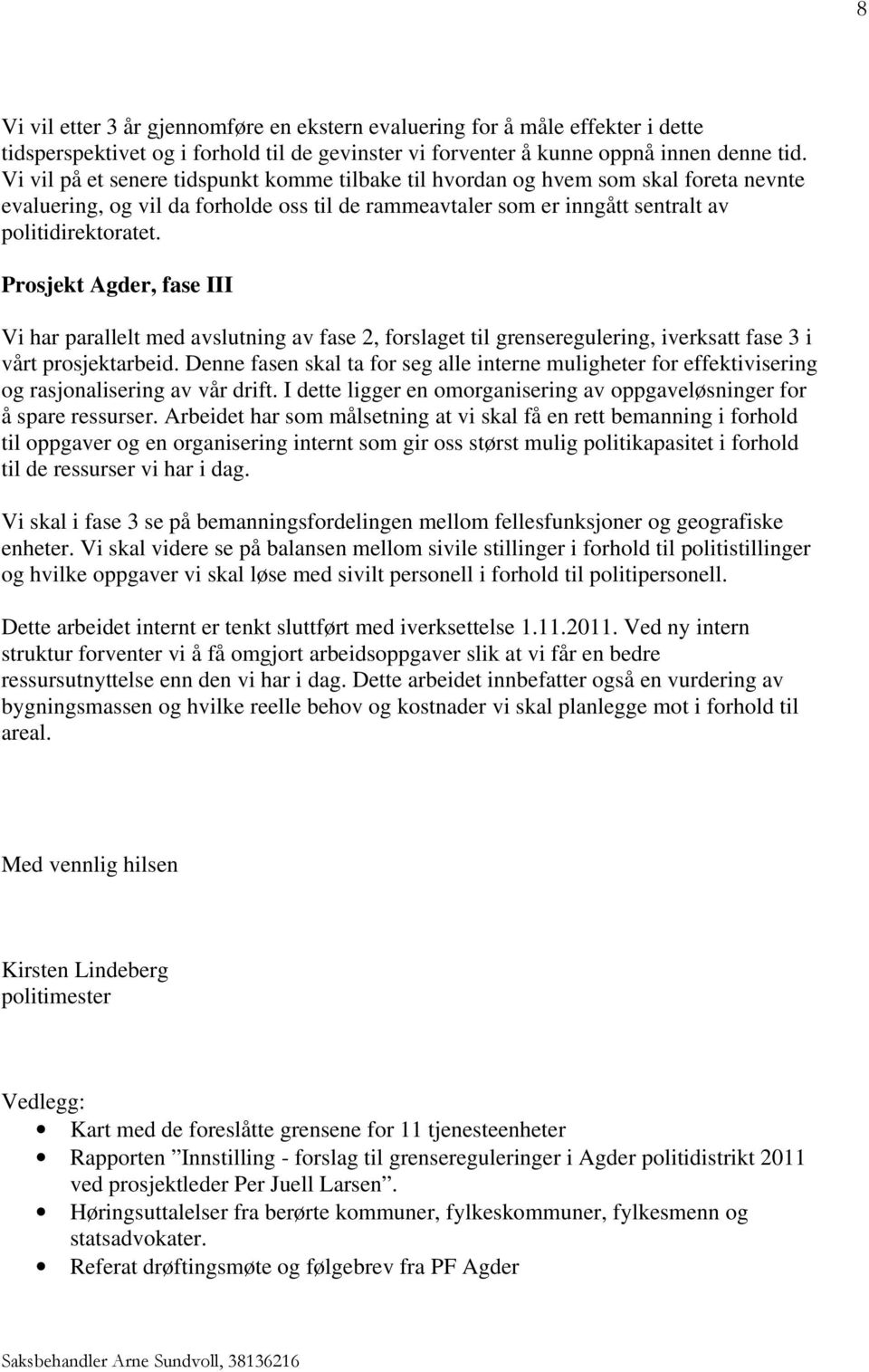 Prosjekt Agder, fase III Vi har parallelt med avslutning av fase 2, forslaget til grenseregulering, iverksatt fase 3 i vårt prosjektarbeid.