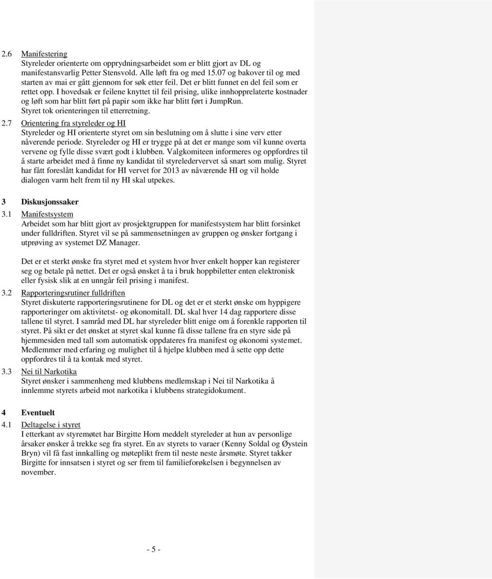 I hovedsak er feilene knyttet til feil prising, ulike innhopprelaterte kostnader og løft som har blitt ført på papir som ikke har blitt ført i JumpRun. Styret tok orienteringen til etterretning. 2.