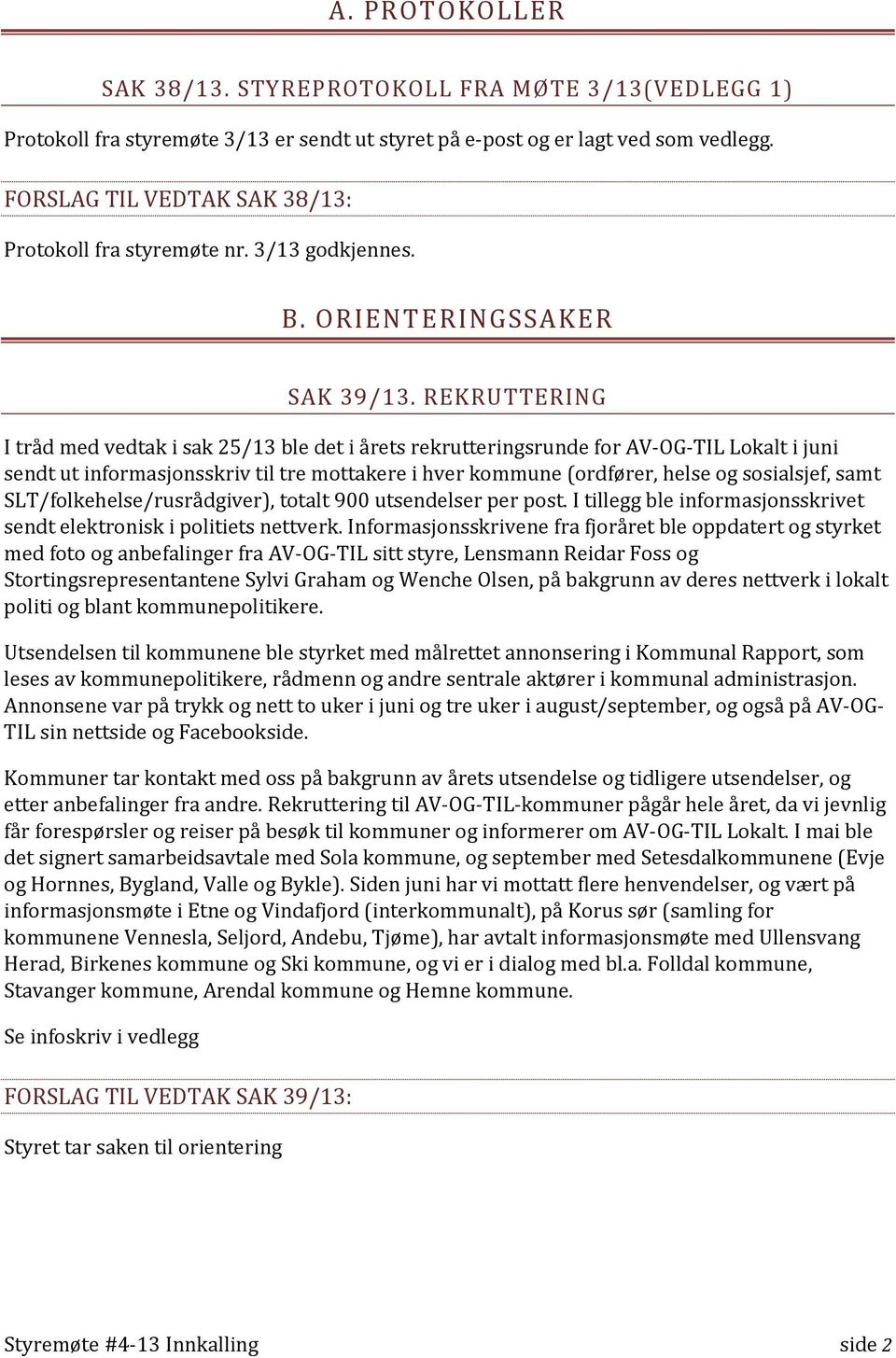 REKRUTTERING I tråd med vedtak i sak 25/13 ble det i årets rekrutteringsrunde for AV-OG-TIL Lokalt i juni sendt ut informasjonsskriv til tre mottakere i hver kommune (ordfører, helse og sosialsjef,