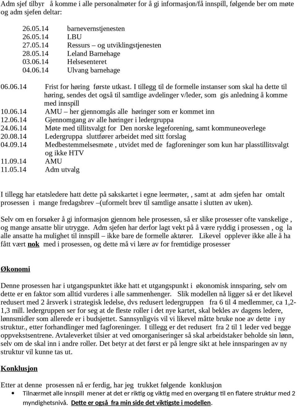 I tillegg til de frmelle instanser sm skal ha dette til høring, sendes det gså til samtlige avdelinger v/leder, sm gis anledning å kmme med innspill 10.06.