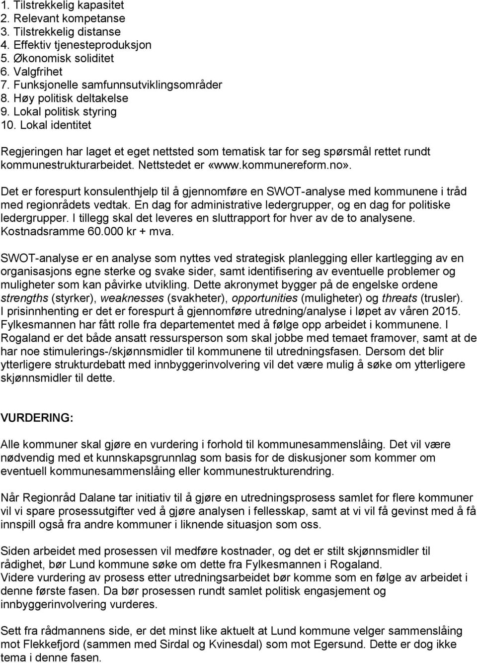 kommunereform.no». Det er forespurt konsulenthjelp til å gjennomføre en SWOT-analyse med kommunene i tråd med regionrådets vedtak.