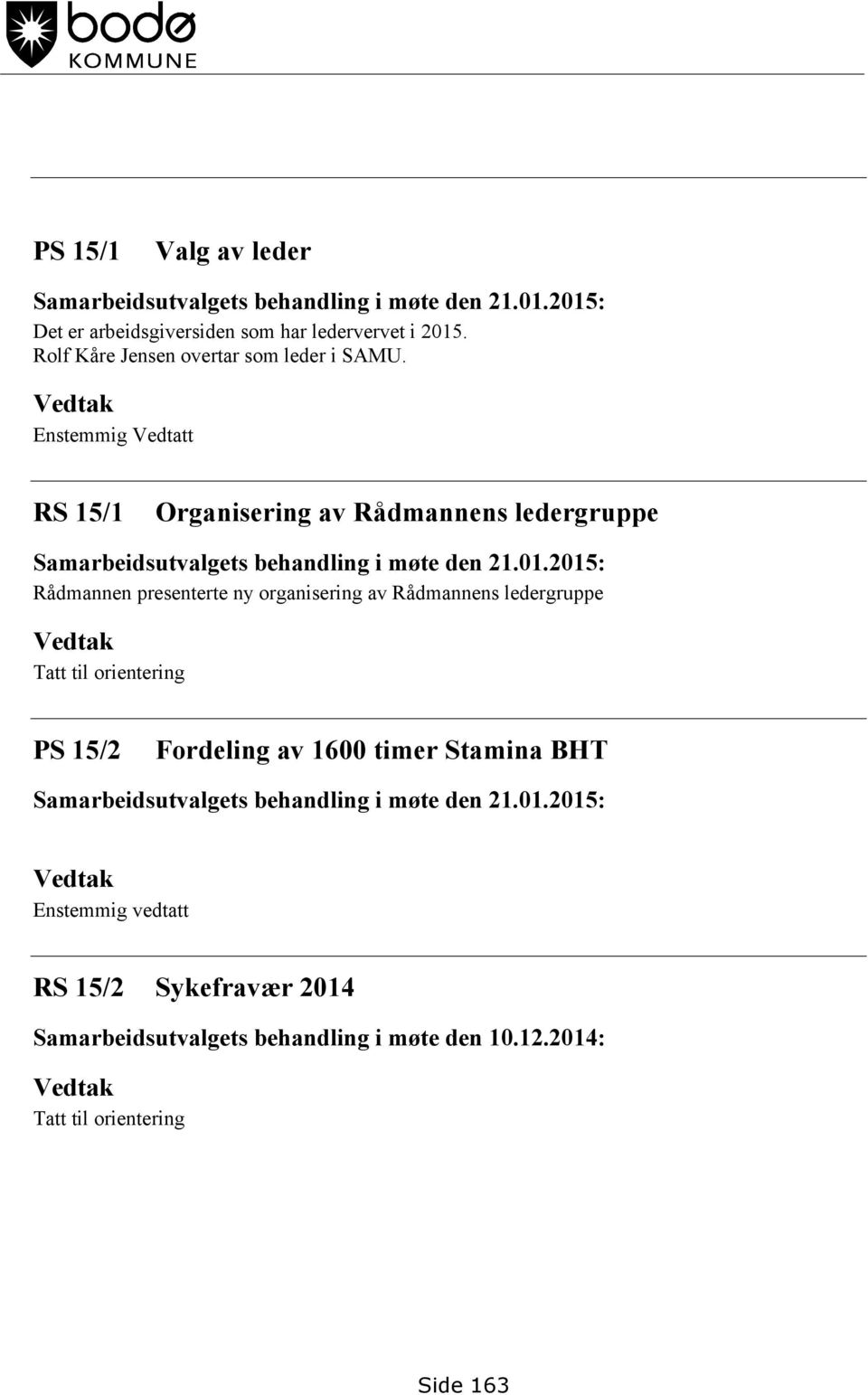 Vedtak Enstemmig Vedtatt RS 15/1 Organisering av Rådmannens ledergruppe Samarbeidsutvalgets behandling i møte den 21.01.