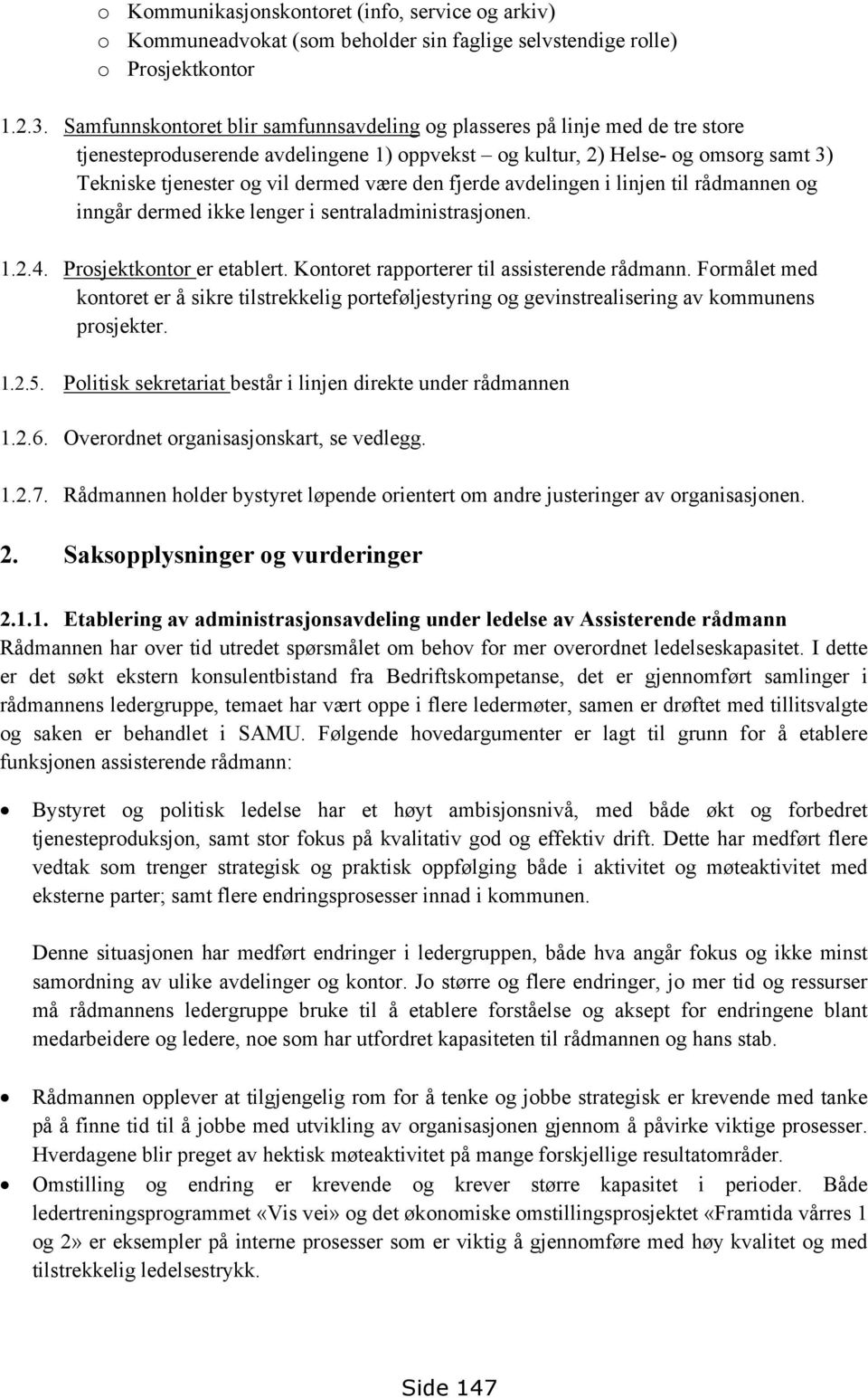 den fjerde avdelingen i linjen til rådmannen og inngår dermed ikke lenger i sentraladministrasjonen. 1.2.4. Prosjektkontor er etablert. Kontoret rapporterer til assisterende rådmann.