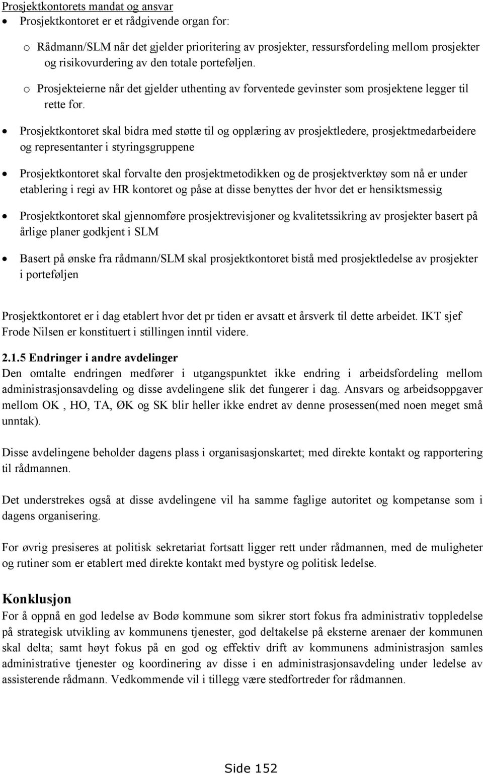 Prosjektkontoret skal bidra med støtte til og opplæring av prosjektledere, prosjektmedarbeidere og representanter i styringsgruppene Prosjektkontoret skal forvalte den prosjektmetodikken og de