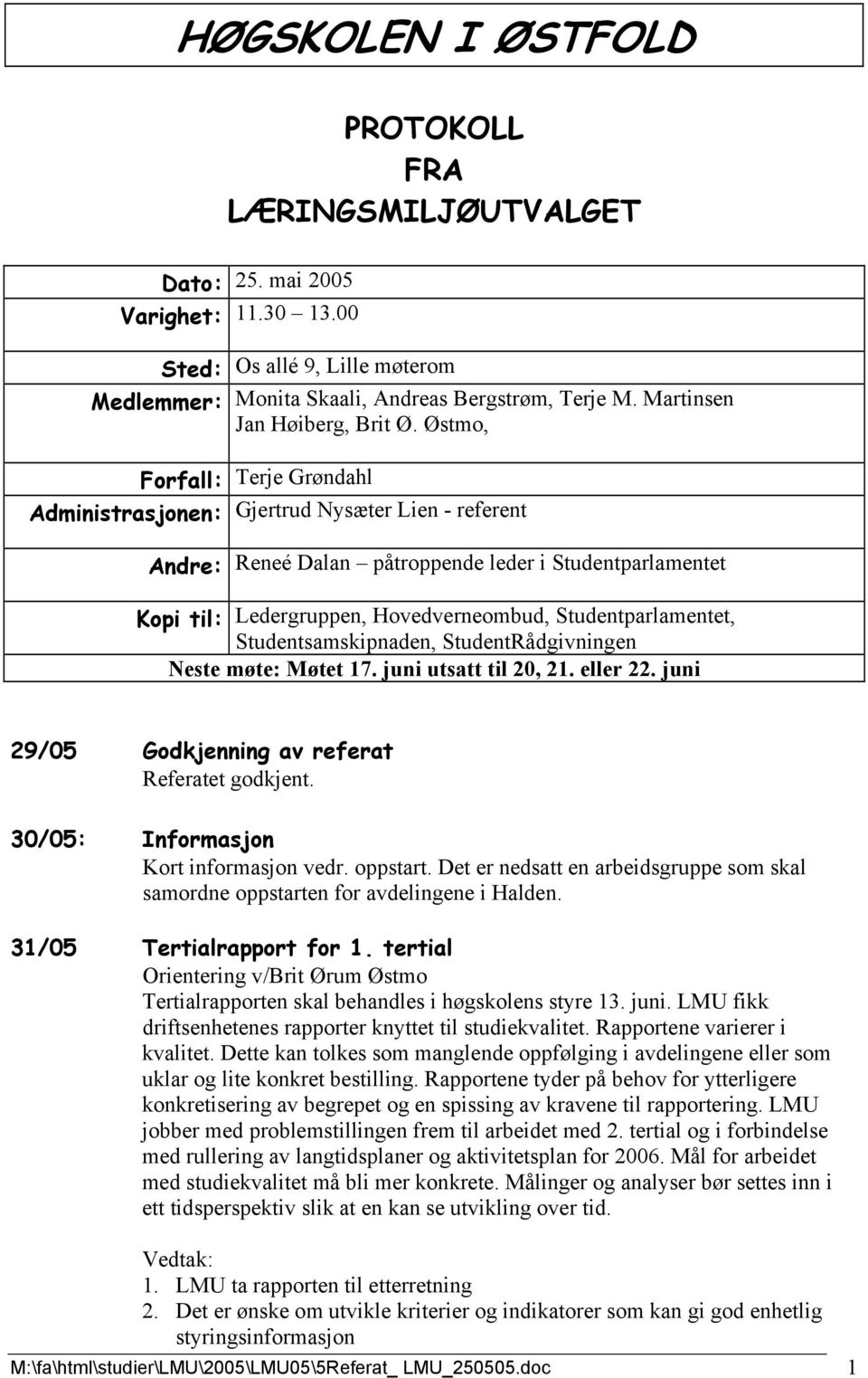 Østmo, Forfall: Terje Grøndahl Administrasjonen: Gjertrud Nysæter Lien - referent Andre: Reneé Dalan påtroppende leder i Studentparlamentet Kopi til: Ledergruppen, Hovedverneombud,