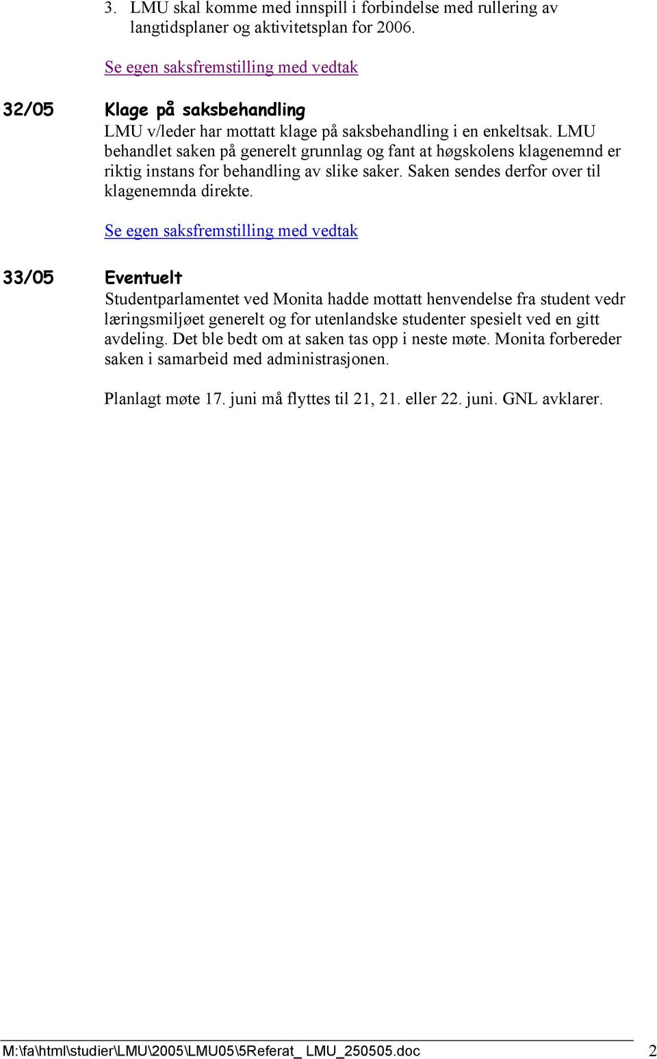 LMU behandlet saken på generelt grunnlag og fant at høgskolens klagenemnd er riktig instans for behandling av slike saker. Saken sendes derfor over til klagenemnda direkte.