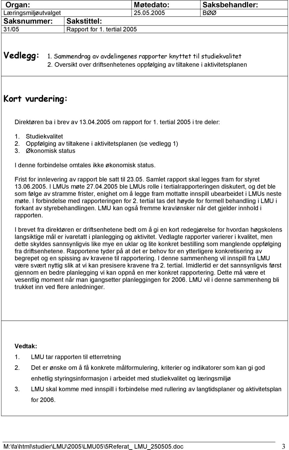 2005 om rapport for 1. tertial 2005 i tre deler: 1. Studiekvalitet 2. Oppfølging av tiltakene i aktivitetsplanen (se vedlegg 1) 3. Økonomisk status I denne forbindelse omtales ikke økonomisk status.