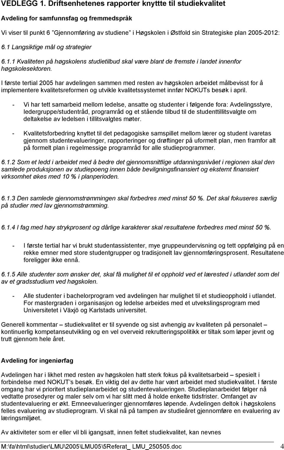 1 Langsiktige mål og strategier 6.1.1 Kvaliteten på høgskolens studietilbud skal være blant de fremste i landet innenfor høgskolesektoren.