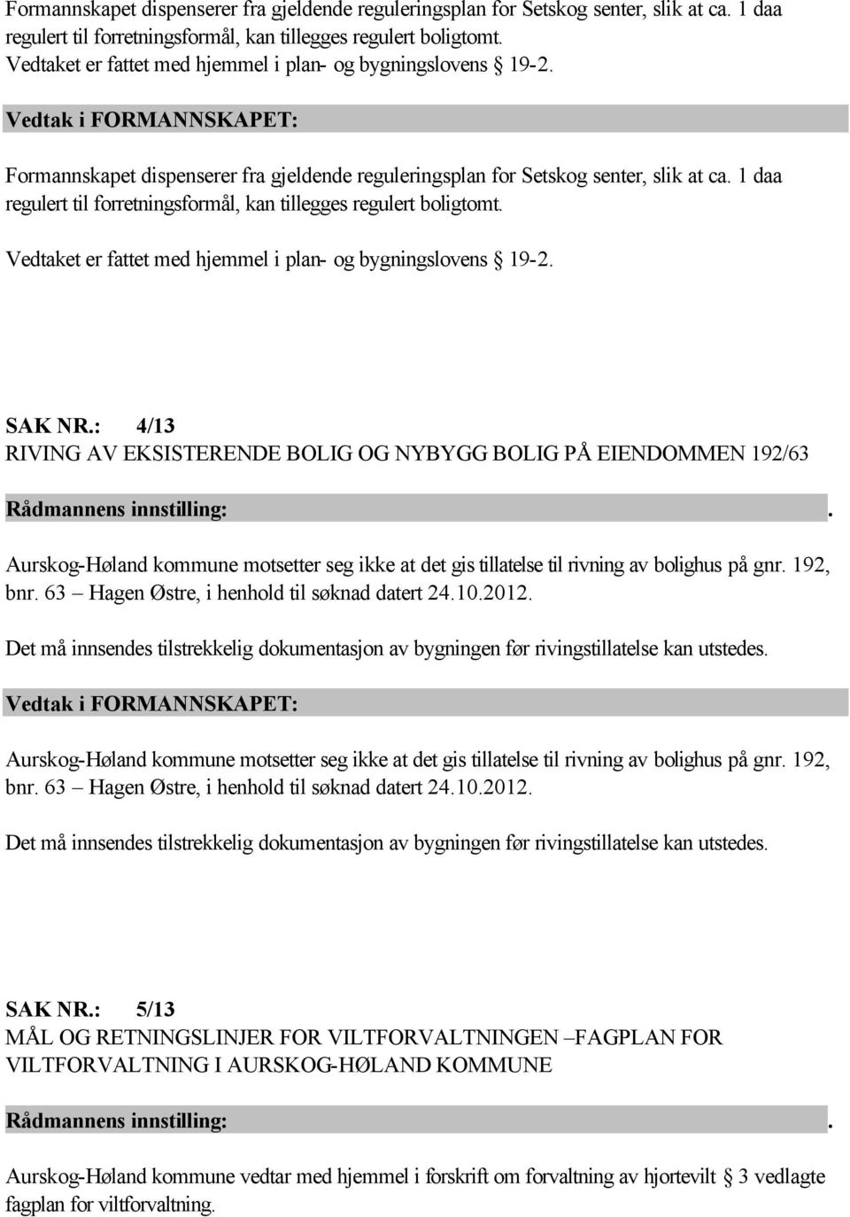 : 4/13 RIVING AV EKSISTERENDE BOLIG OG NYBYGG BOLIG PÅ EIENDOMMEN 192/63 Aurskog-Høland kommune motsetter seg ikke at det gis tillatelse til rivning av bolighus på gnr. 192, bnr.