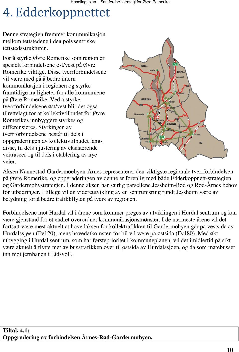 Disse tverrforbindelsene vil være med på å bedre intern kommunikasjon i regionen og styrke framtidige muligheter for alle kommunene på Øvre Romerike.