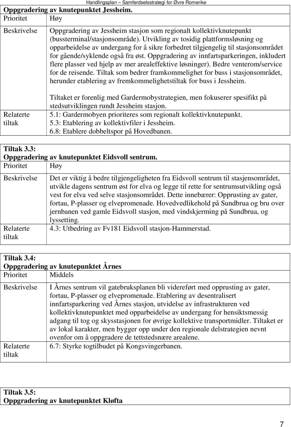 Oppgradering av innfartsparkeringen, inkludert flere plasser ved hjelp av mer arealeffektive løsninger). Bedre venterom/service for de reisende.