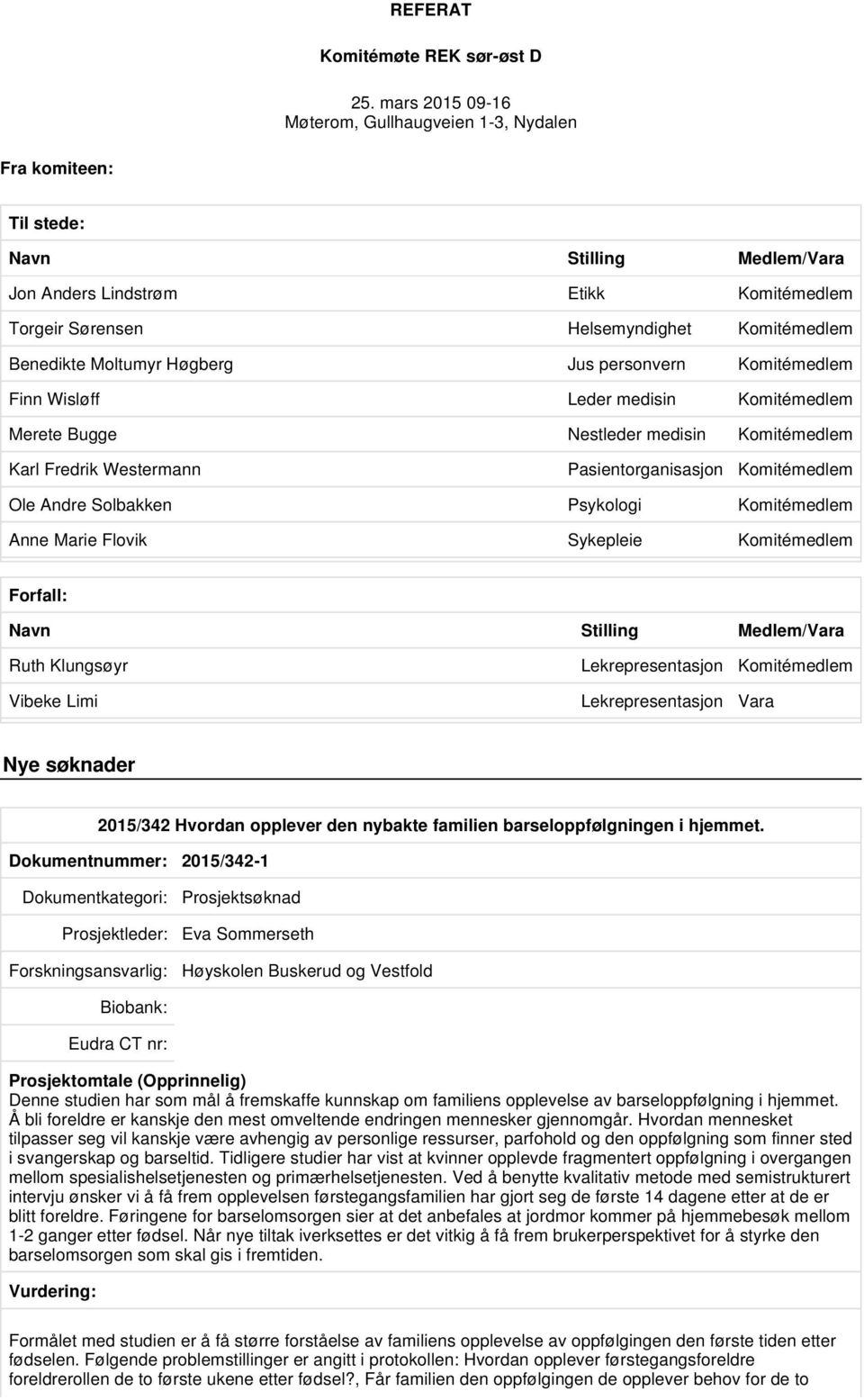 Moltumyr Høgberg Jus personvern Komitémedlem Finn Wisløff Leder medisin Komitémedlem Merete Bugge Nestleder medisin Komitémedlem Karl Fredrik Westermann Pasientorganisasjon Komitémedlem Ole Andre