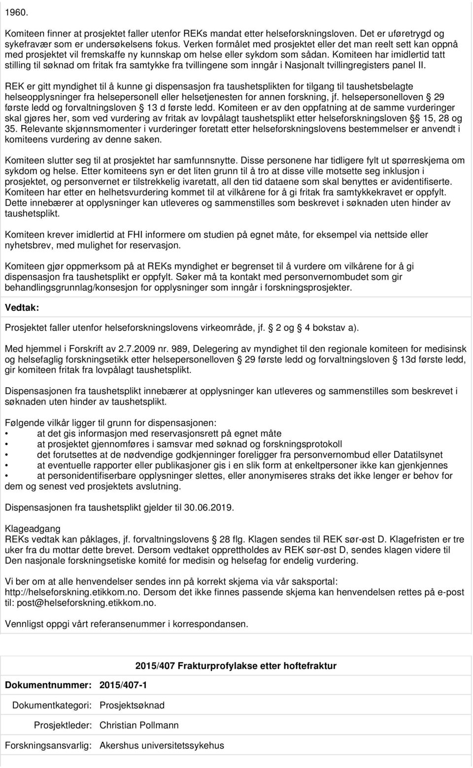 Komiteen har imidlertid tatt stilling til søknad om fritak fra samtykke fra tvillingene som inngår i Nasjonalt tvillingregisters panel II.