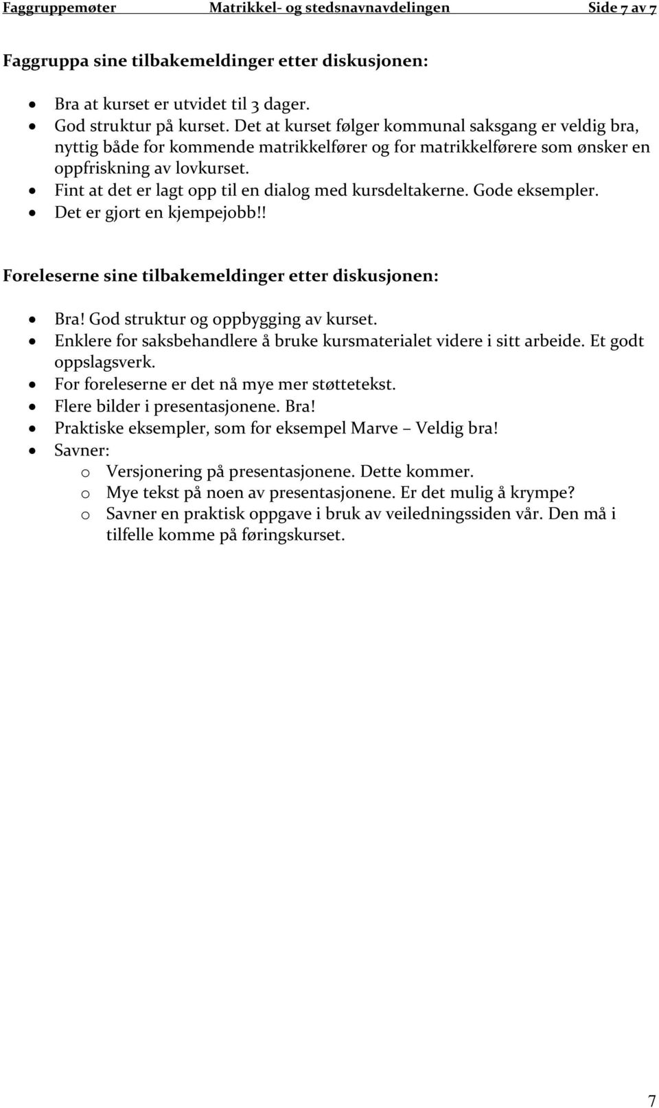 Fint at det er lagt opp til en dialog med kursdeltakerne. Gode eksempler. Det er gjort en kjempejobb!! Foreleserne sine tilbakemeldinger etter diskusjonen: Bra! God struktur og oppbygging av kurset.