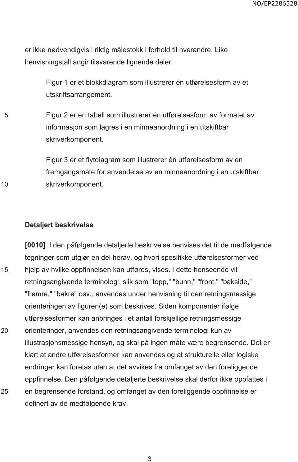 Figur 2 er en tabell som illustrerer én utførelsesform av formatet av informasjon som lagres i en minneanordning i en utskiftbar skriverkomponent.