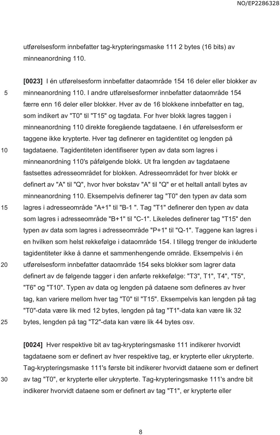 For hver blokk lagres taggen i minneanordning 1 direkte foregående tagdataene. I én utførelsesform er taggene ikke krypterte. Hver tag definerer en tagidentitet og lengden på tagdataene.