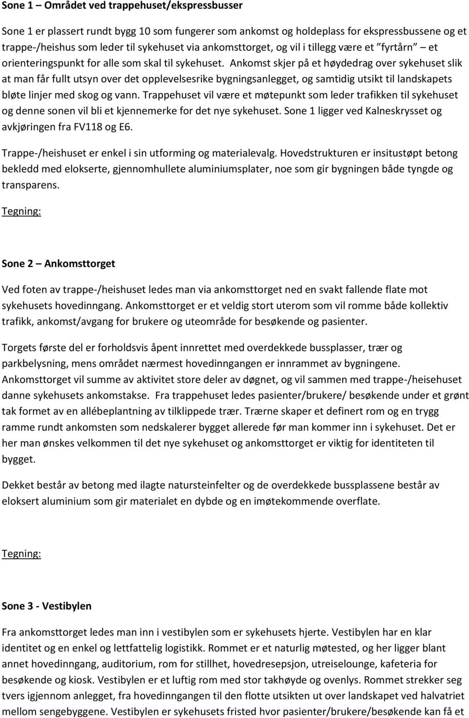 Ankomst skjer på et høydedrag over sykehuset slik at man får fullt utsyn over det opplevelsesrike bygningsanlegget, og samtidig utsikt til landskapets bløte linjer med skog og vann.