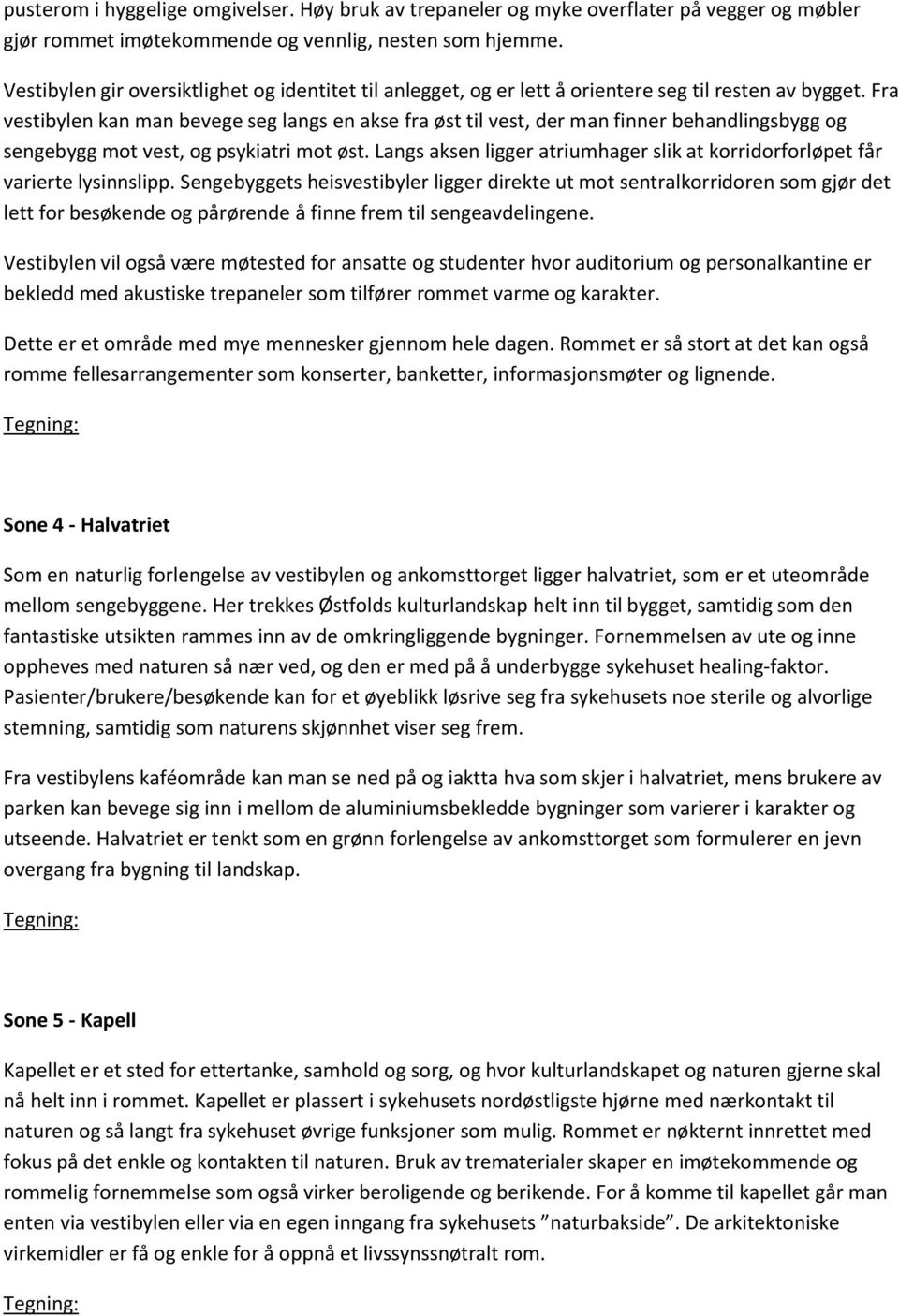 Fra vestibylen kan man bevege seg langs en akse fra øst til vest, der man finner behandlingsbygg og sengebygg mot vest, og psykiatri mot øst.