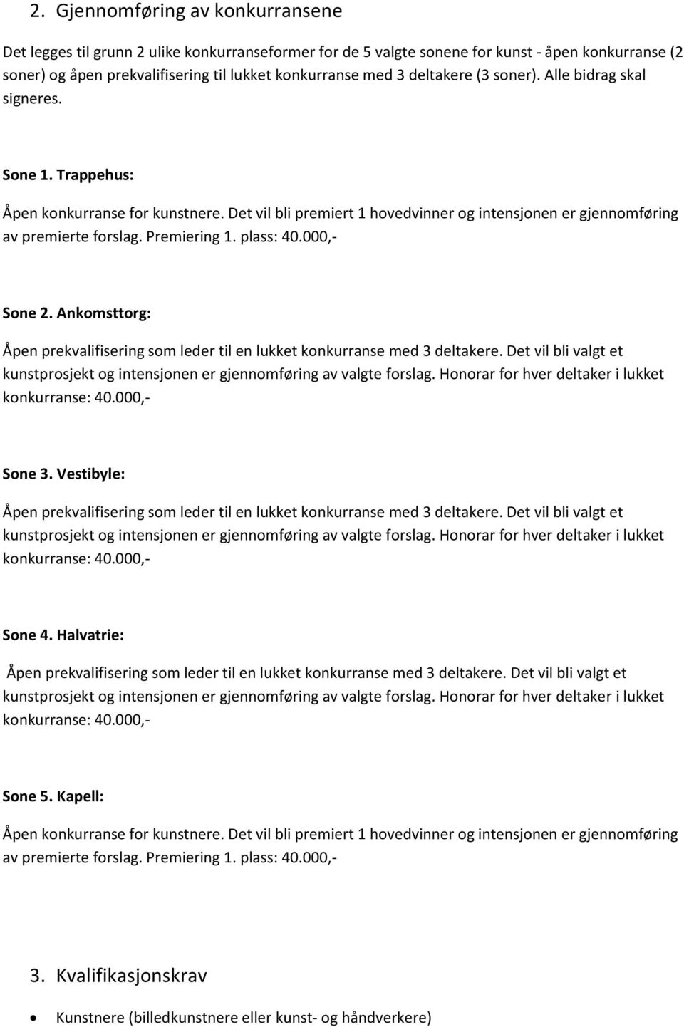 Premiering 1. plass: 40.000,- Sone 2. Ankomsttorg: Åpen prekvalifisering som leder til en lukket konkurranse med 3 deltakere.