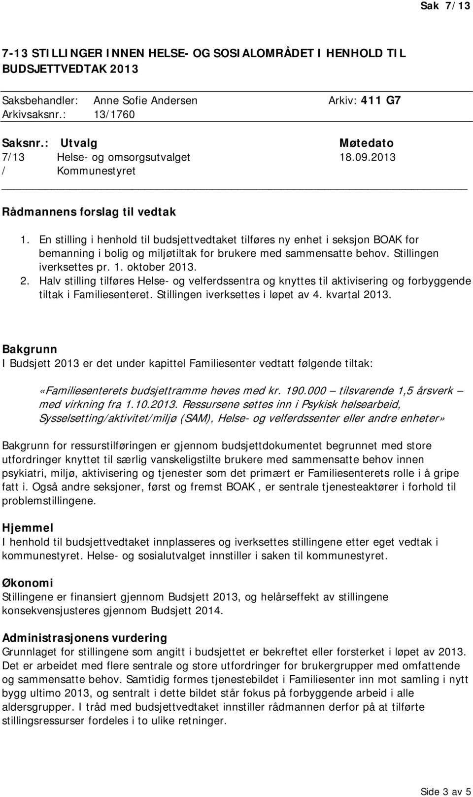 En stilling i henhold til budsjettvedtaket tilføres ny enhet i seksjon BOAK for bemanning i bolig og miljøtiltak for brukere med sammensatte behov. Stillingen iverksettes pr. 1. oktober 20