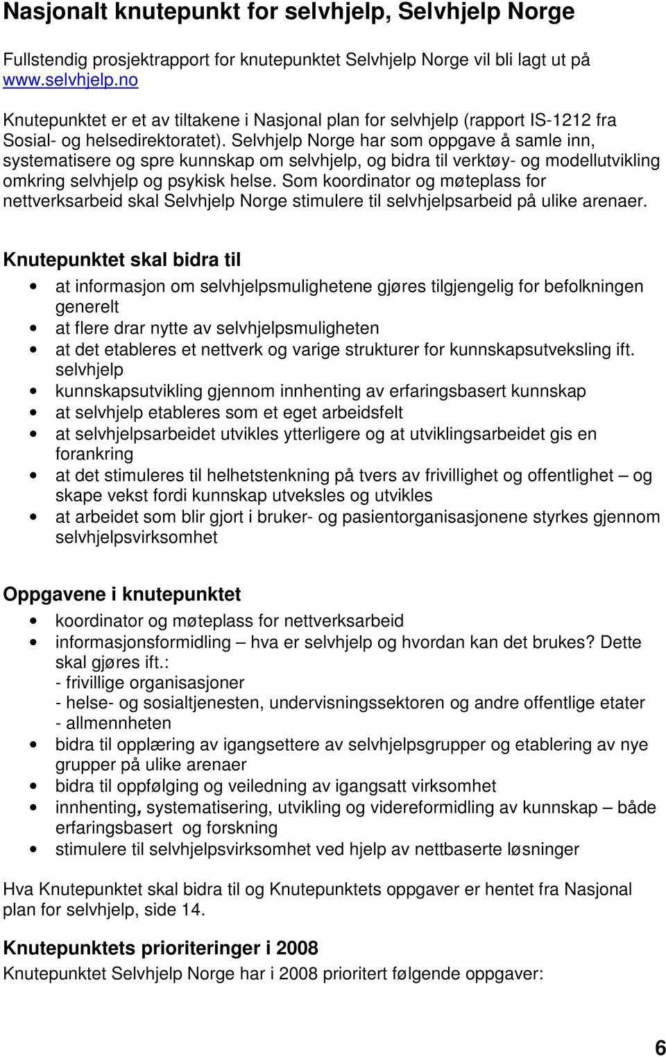 Som koordinator og møteplass for nettverksarbeid skal Selvhjelp Norge stimulere til selvhjelpsarbeid på ulike arenaer.